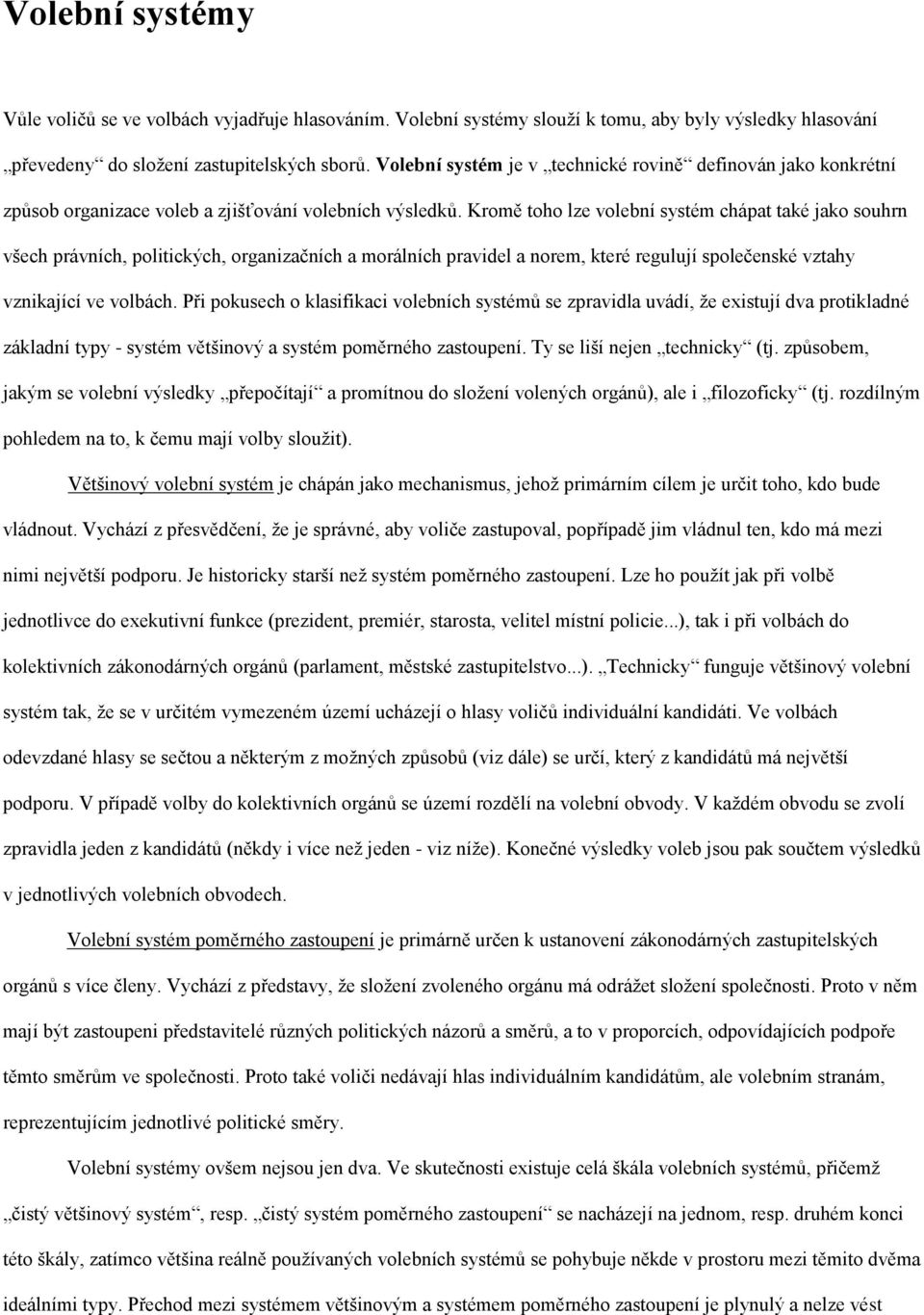 Kromě toho lze volební systém chápat také jako souhrn všech právních, politických, organizačních a morálních pravidel a norem, které regulují společenské vztahy vznikající ve volbách.