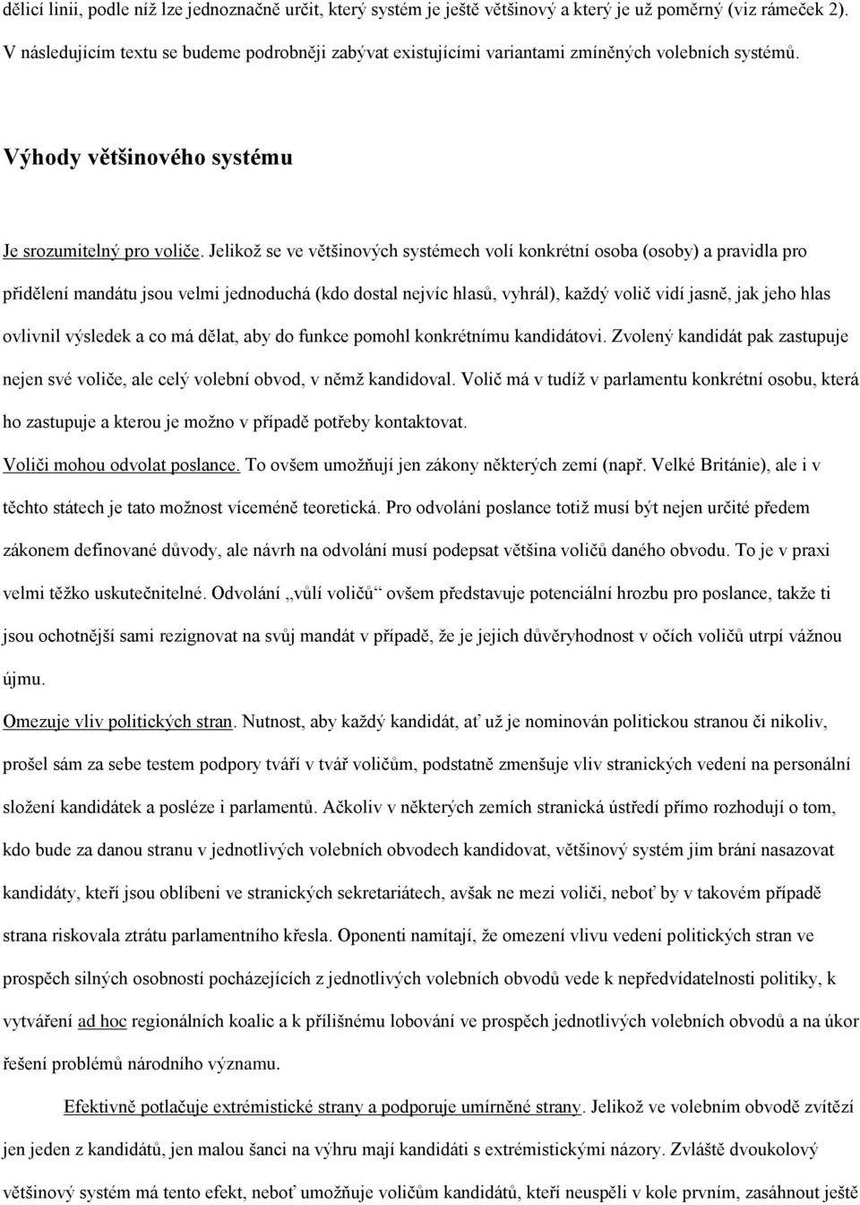 Jelikož se ve většinových systémech volí konkrétní osoba (osoby) a pravidla pro přidělení mandátu jsou velmi jednoduchá (kdo dostal nejvíc hlasů, vyhrál), každý volič vidí jasně, jak jeho hlas