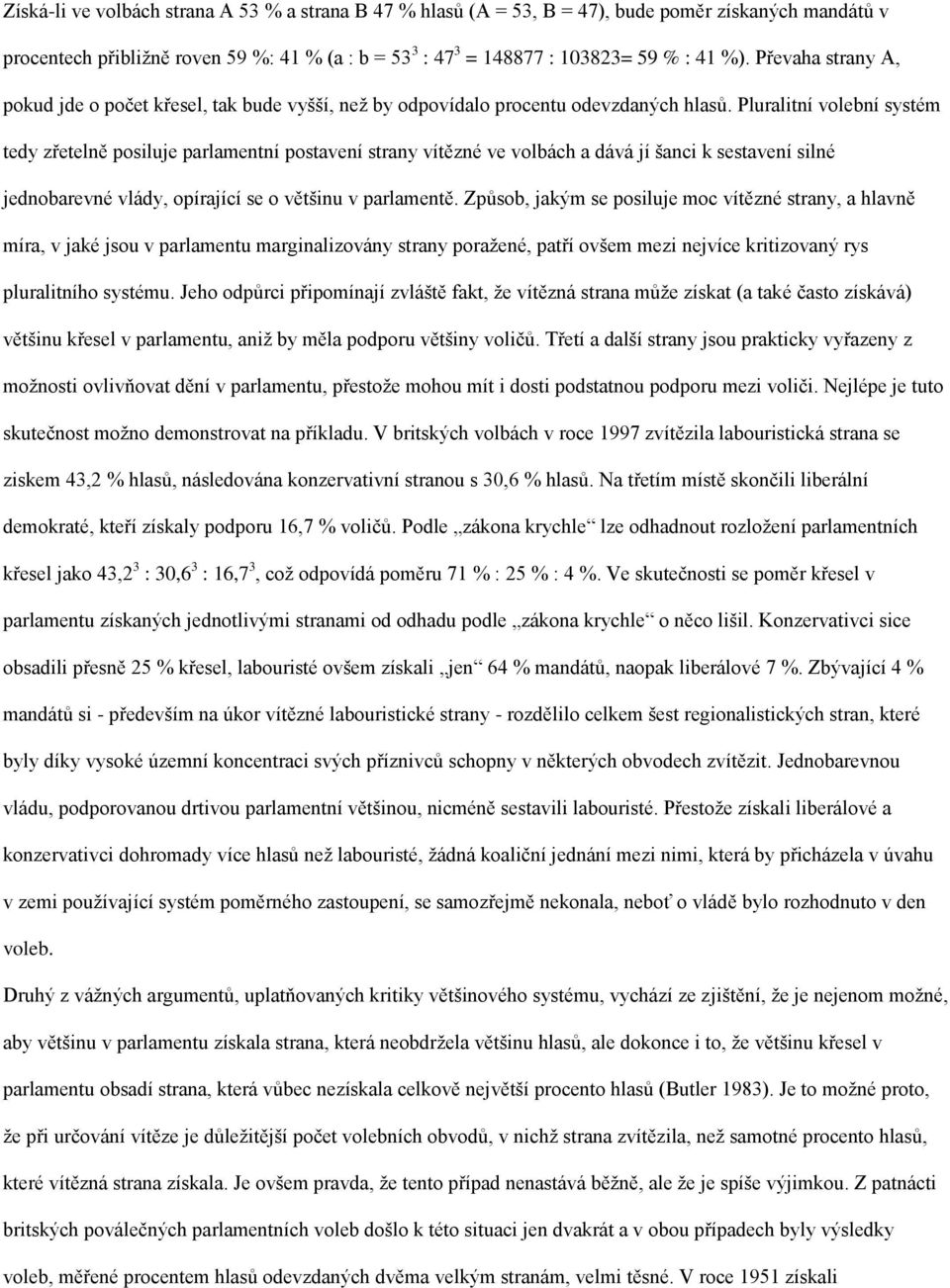 Pluralitní volební systém tedy zřetelně posiluje parlamentní postavení strany vítězné ve volbách a dává jí šanci k sestavení silné jednobarevné vlády, opírající se o většinu v parlamentě.