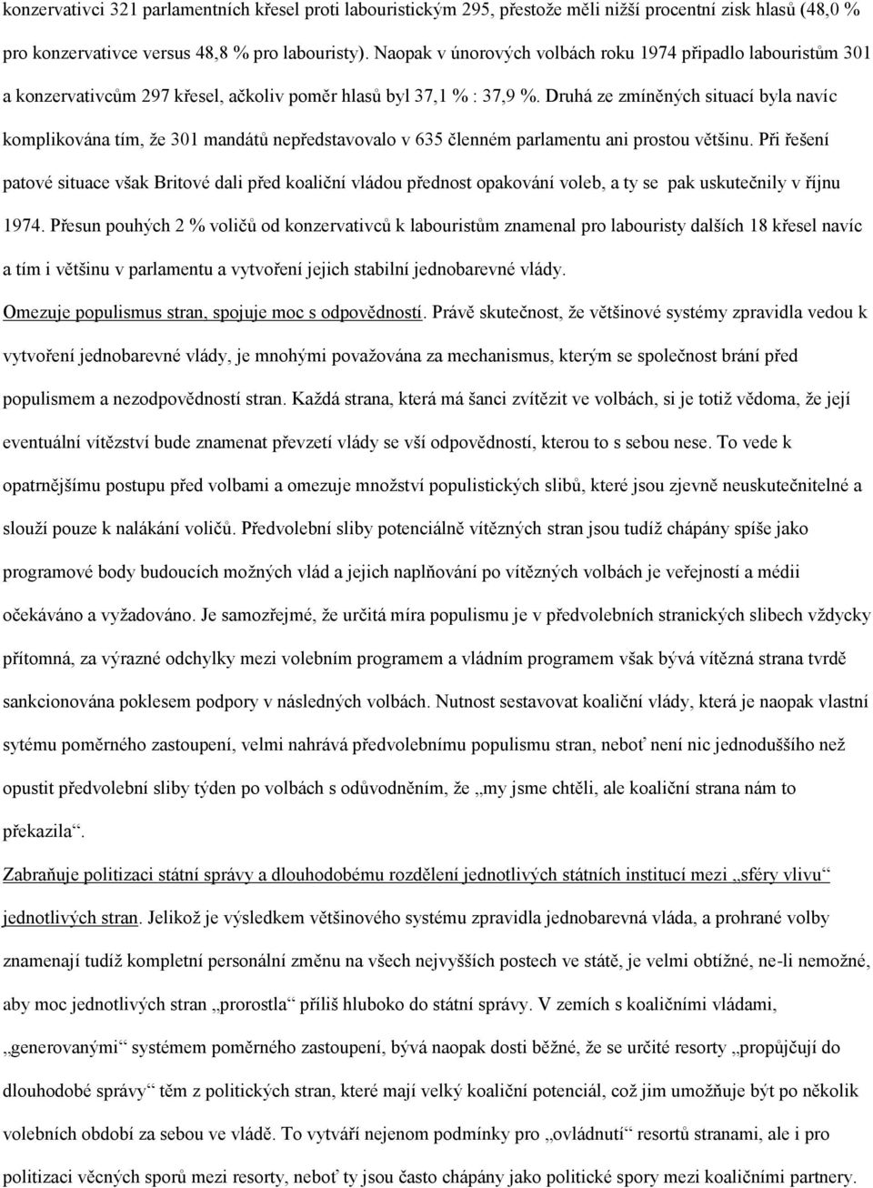 Druhá ze zmíněných situací byla navíc komplikována tím, že 301 mandátů nepředstavovalo v 635 členném parlamentu ani prostou většinu.