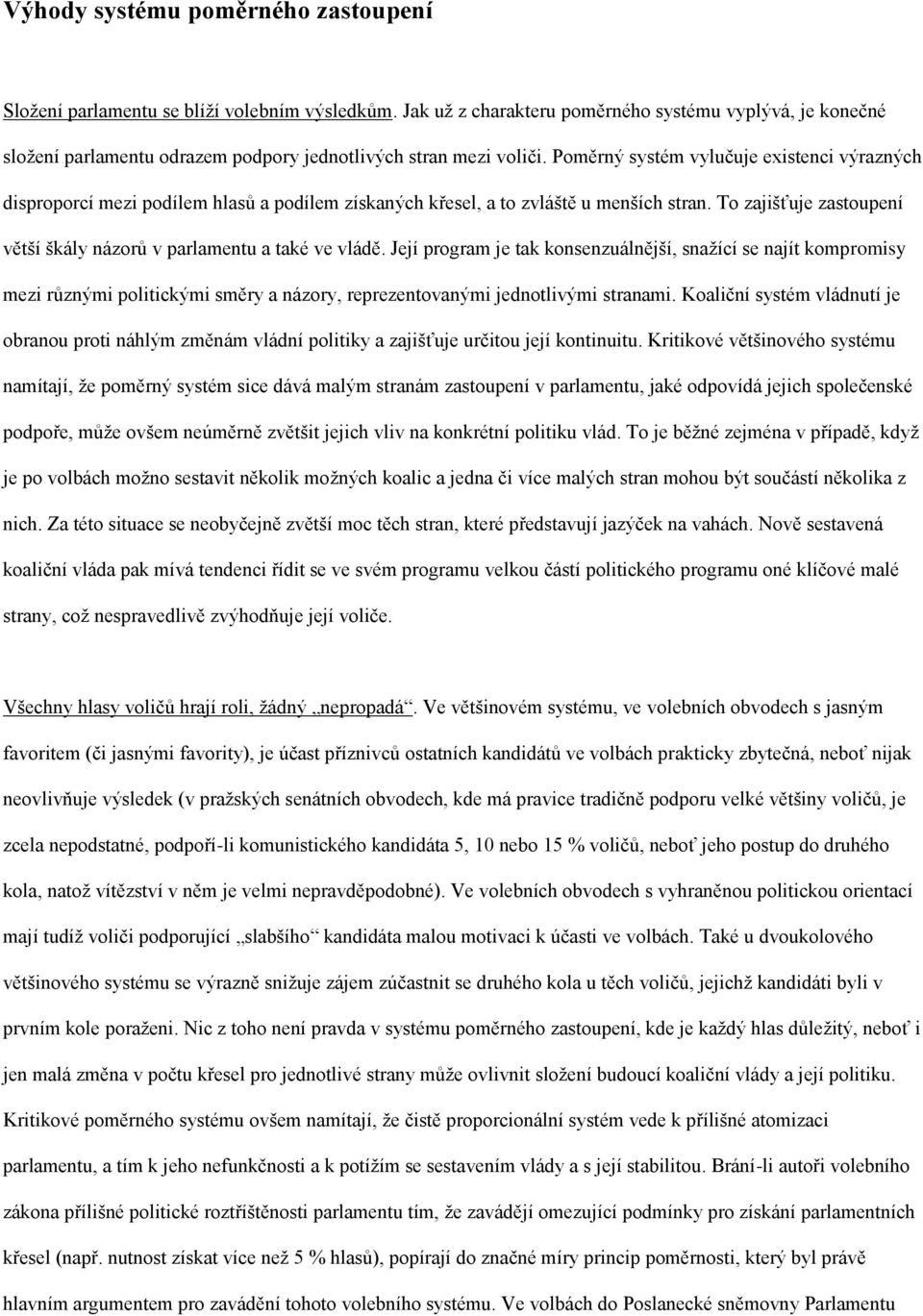 Poměrný systém vylučuje existenci výrazných disproporcí mezi podílem hlasů a podílem získaných křesel, a to zvláště u menších stran.