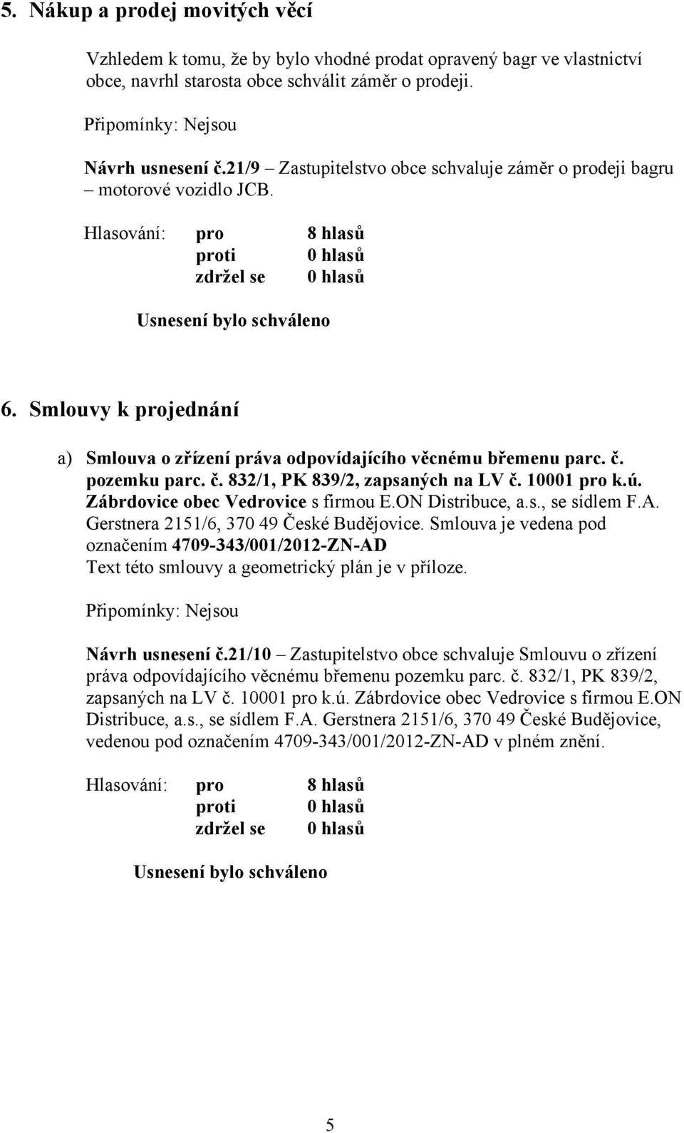 pozemku parc. č. 832/1, PK 839/2, zapsaných na LV č. 10001 pro k.ú. Zábrdovice obec Vedrovice s firmou E.ON Distribuce, a.s., se sídlem F.A. Gerstnera 2151/6, 370 49 České Budějovice.