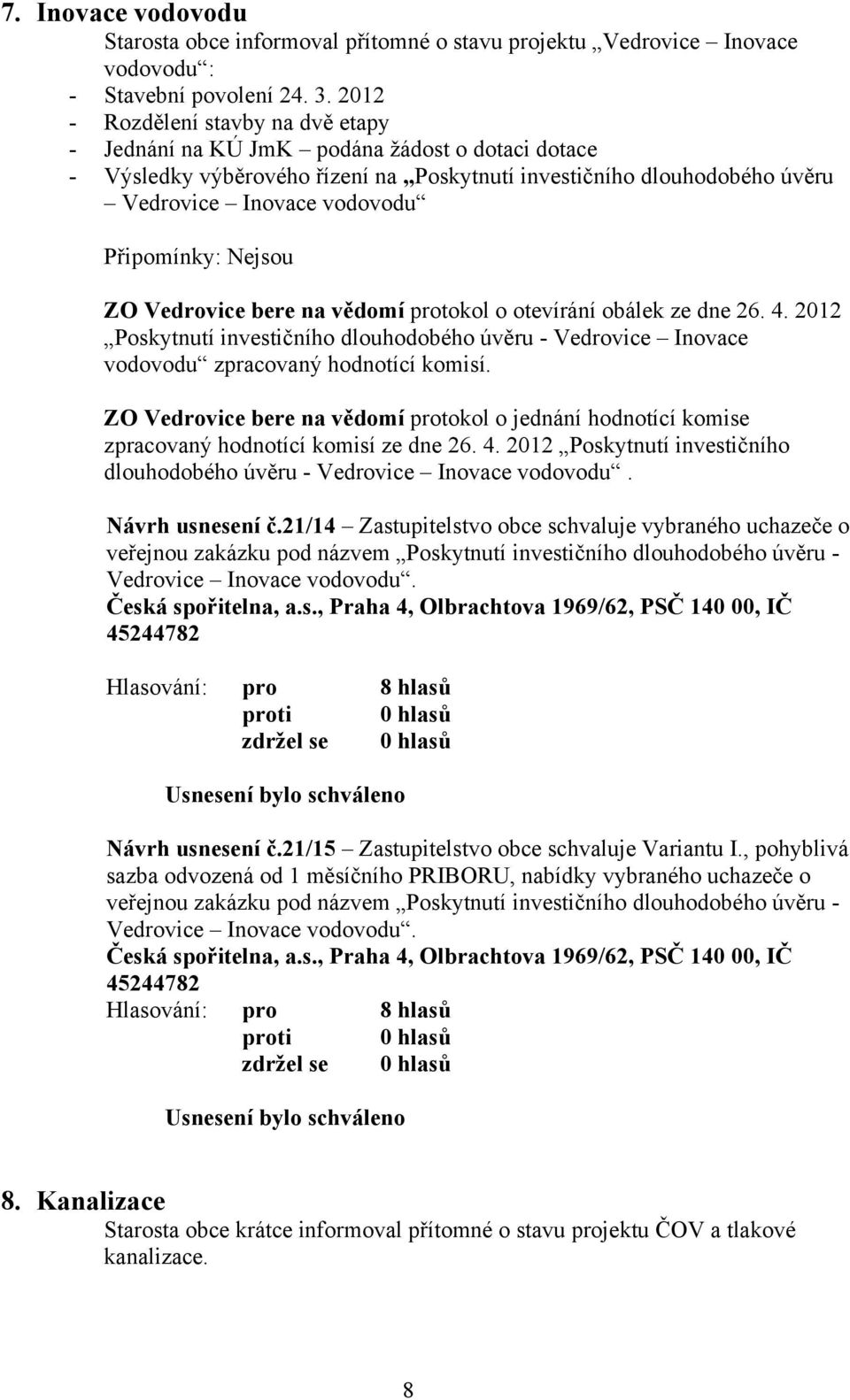 Vedrovice bere na vědomí protokol o otevírání obálek ze dne 26. 4. 2012 Poskytnutí investičního dlouhodobého úvěru - Vedrovice Inovace vodovodu zpracovaný hodnotící komisí.