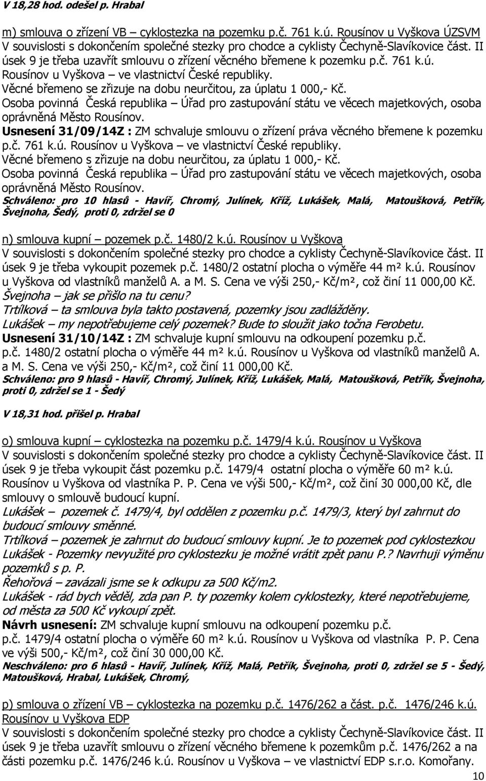 Věcné břemeno se zřizuje na dobu neurčitou, za úplatu 1 000,- Kč. Osoba povinná Česká republika Úřad pro zastupování státu ve věcech majetkových, osoba oprávněná Město Rousínov.