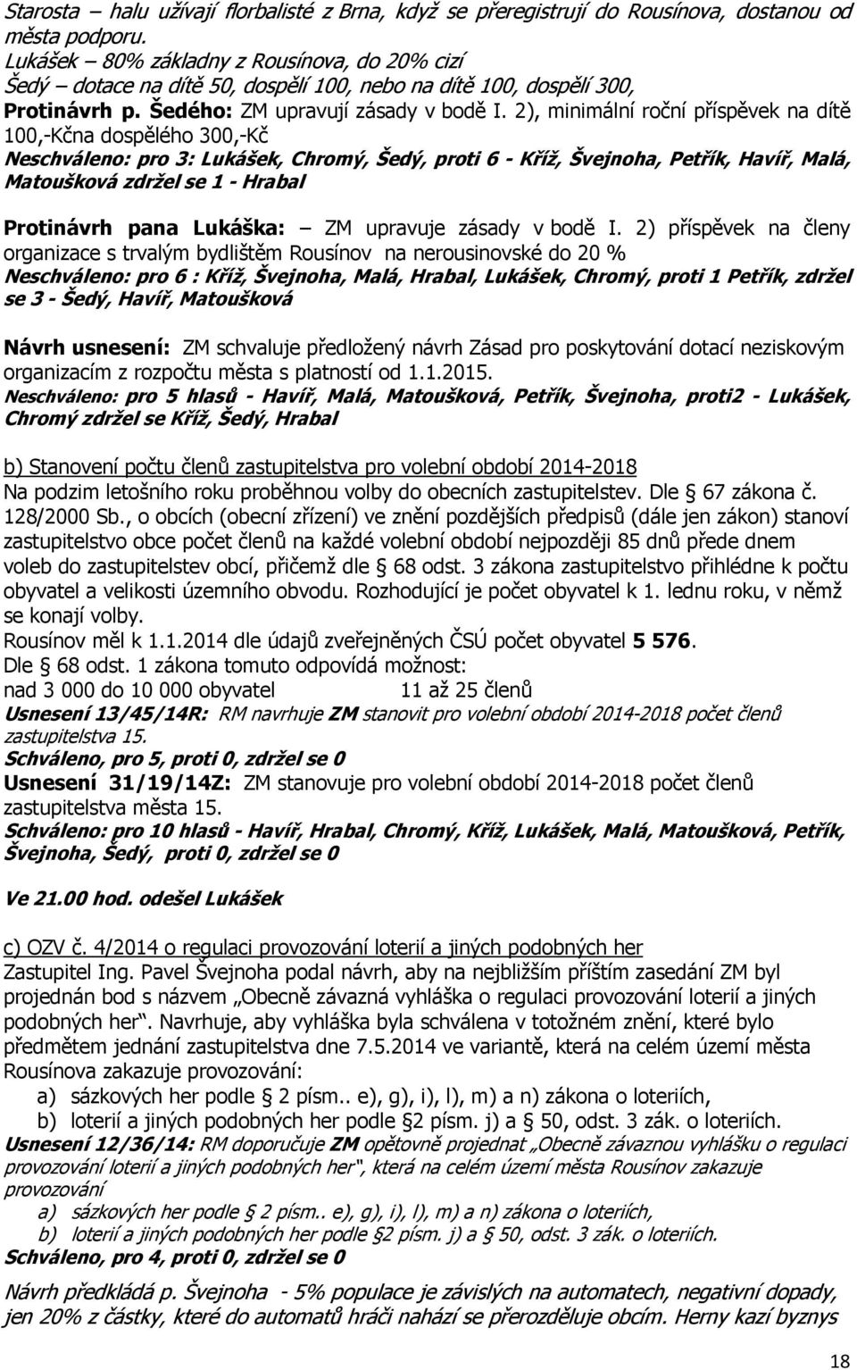 2), minimální roční příspěvek na dítě 100,-Kčna dospělého 300,-Kč Neschváleno: pro 3: Lukášek, Chromý, Šedý, proti 6 - Kříž, Švejnoha, Petřík, Havíř, Malá, Matoušková zdržel se 1 - Hrabal Protinávrh