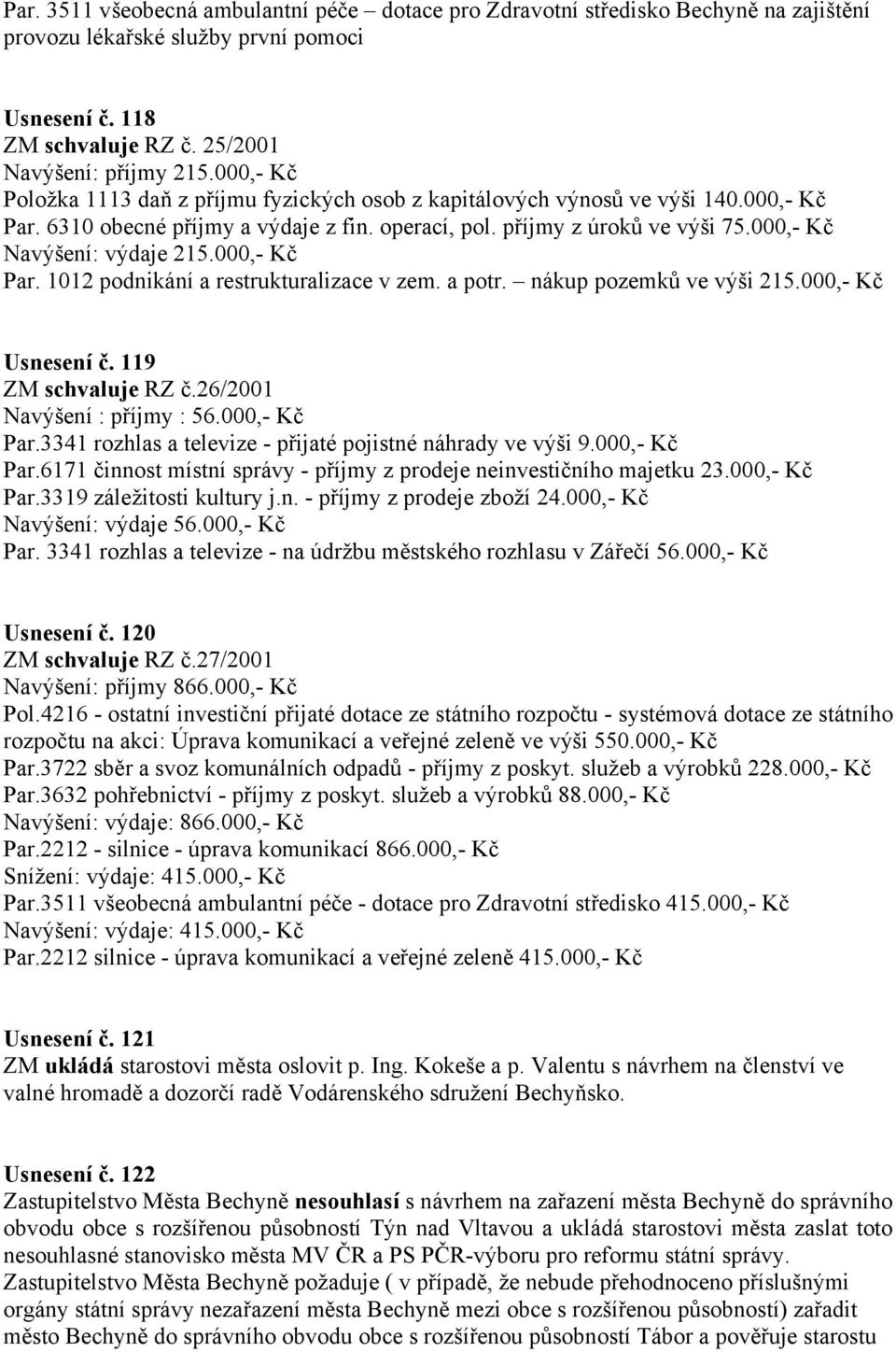000,- Kč Navýšení: výdaje 215.000,- Kč Par. 1012 podnikání a restrukturalizace v zem. a potr. nákup pozemků ve výši 215.000,- Kč Usnesení č. 119 ZM schvaluje RZ č.26/2001 Navýšení : příjmy : 56.