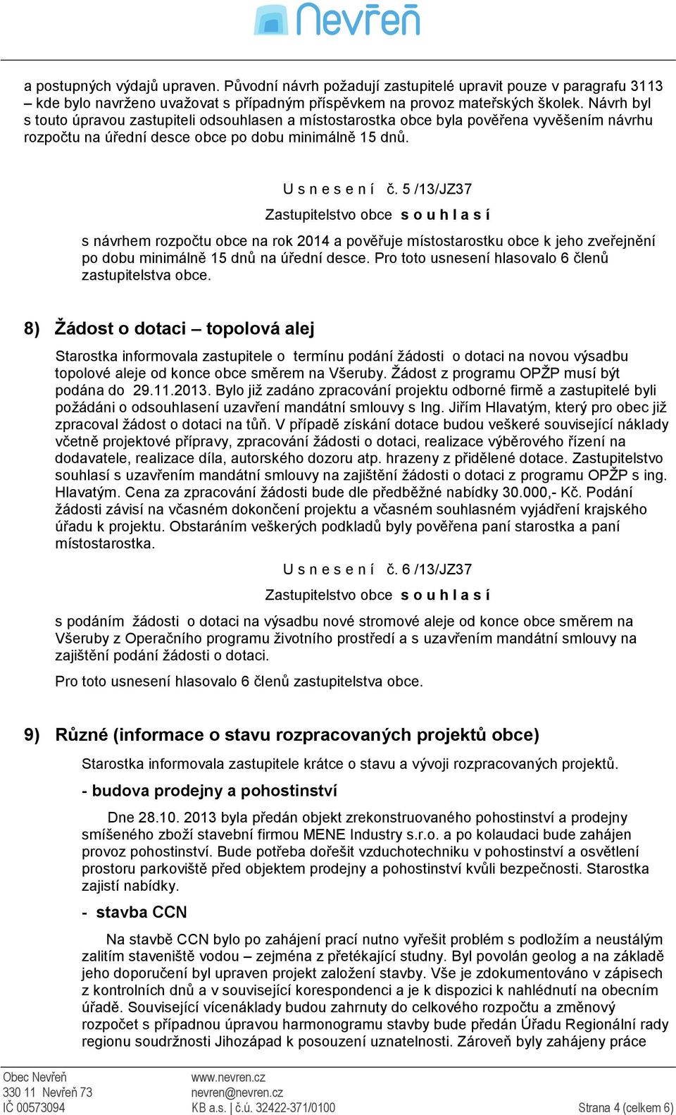 5 /13/JZ37 Zastupitelstvo obce s o u h l a s í s návrhem rozpočtu obce na rok 2014 a pověřuje místostarostku obce k jeho zveřejnění po dobu minimálně 15 dnů na úřední desce.