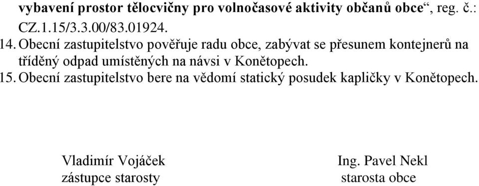 Obecní zastupitelstvo pověřuje radu obce, zabývat se přesunem kontejnerů na tříděný odpad