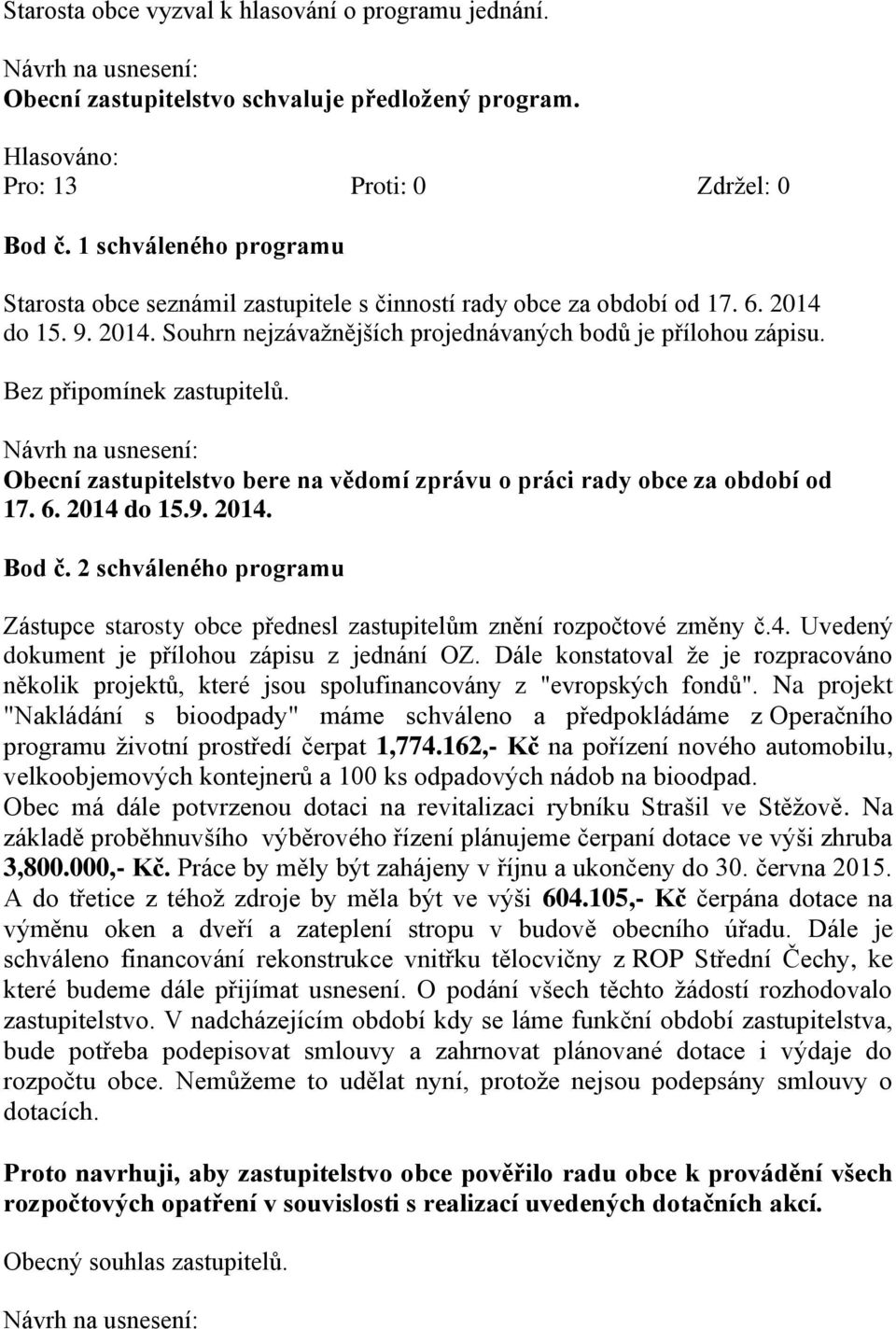 Bez připomínek zastupitelů. Obecní zastupitelstvo bere na vědomí zprávu o práci rady obce za období od 17. 6. 2014 do 15.9. 2014. Bod č.