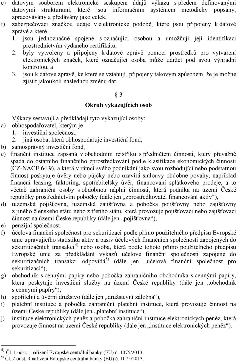 jsou jednoznačně spojené s označující osobou a umožňují její identifikaci prostřednictvím vydaného certifikátu, 2.