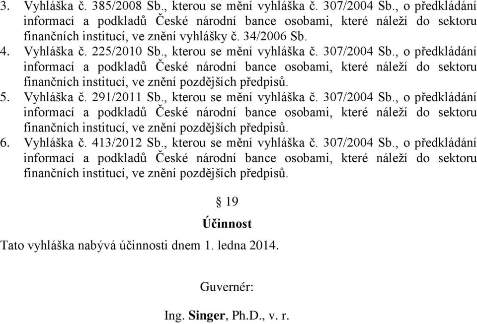 , o předkládání informací a podkladů České národní bance osobami, které náleží do sektoru finančních institucí, ve znění pozdějších předpisů. 5. Vyhláška č. 291/2011 Sb., kterou se mění vyhláška č.
