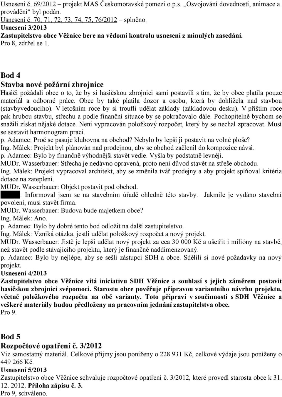 Bod 4 Stavba nové požární zbrojnice Hasiči požádali obec o to, že by si hasičskou zbrojnici sami postavili s tím, že by obec platila pouze materiál a odborné práce.