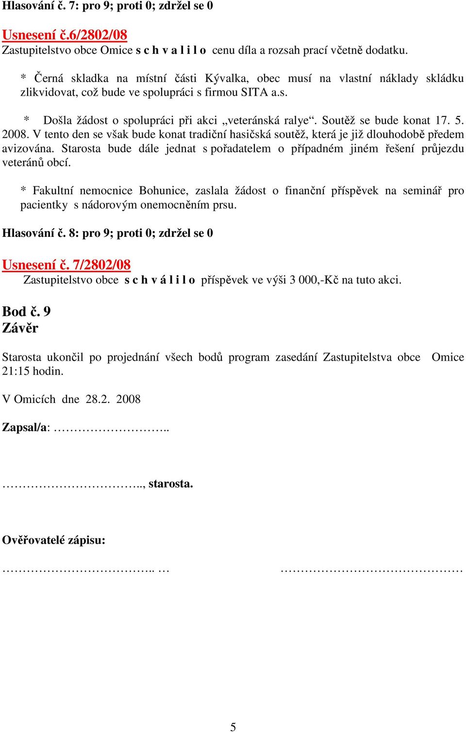 Soutěž se bude konat 17. 5. 2008. V tento den se však bude konat tradiční hasičská soutěž, která je již dlouhodobě předem avizována.