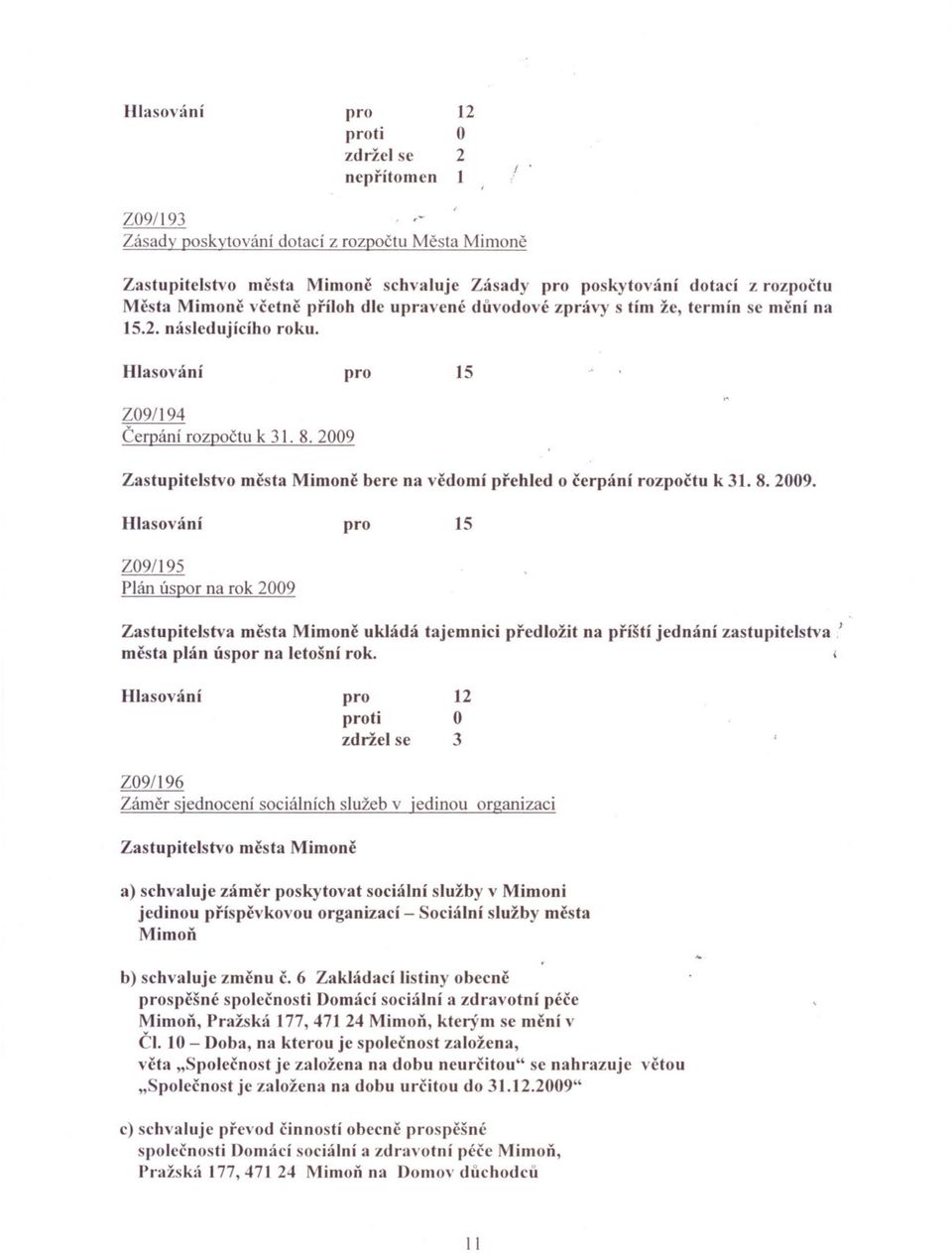 Z09/195 Plán úspor na rok 009 IS Zastupitelstva mesta Mimone ukládá tajemnici predložit na príští jednání zastupitelstva.t mesta plán úspor na letošní rok.