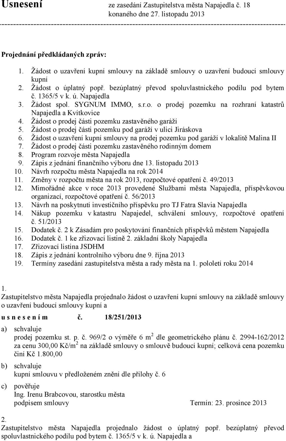 Žádost spol. SYGNUM IMMO, s.r.o. o prodej pozemku na rozhraní katastrů Napajedla a Kvítkovice 4. Žádost o prodej části pozemku zastavěného garáží 5.