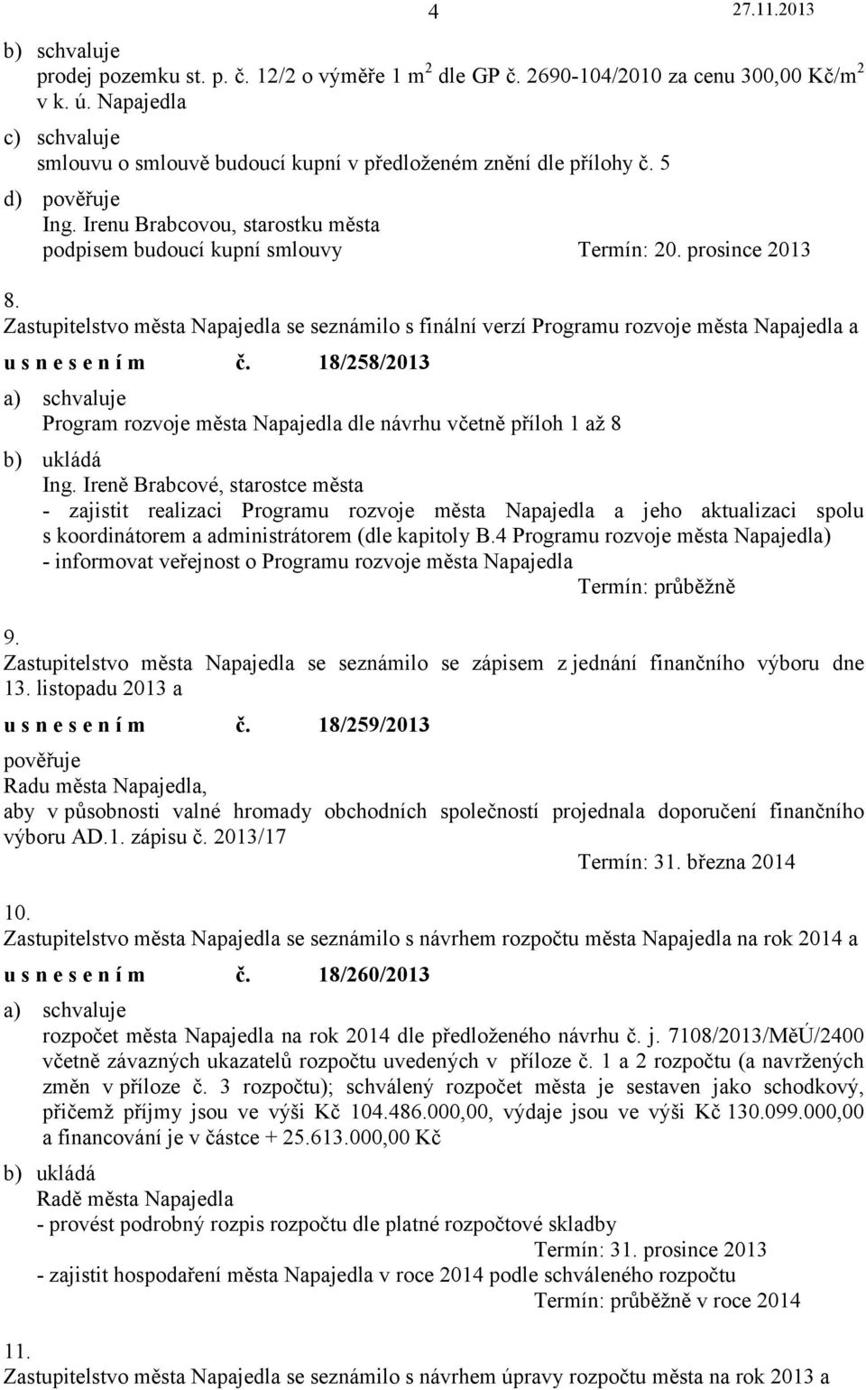 18/258/2013 Program rozvoje města Napajedla dle návrhu včetně příloh 1 až 8 b) ukládá - zajistit realizaci Programu rozvoje města Napajedla a jeho aktualizaci spolu s koordinátorem a administrátorem