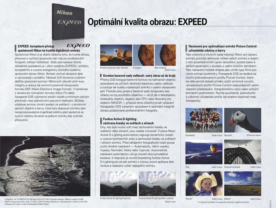 Stálá optimalizace těchto základních požadavků je i cílem systému EXPEED, rychlého, kompletního a vysoce energeticky účinného systému zpracování obrazu Nikon.