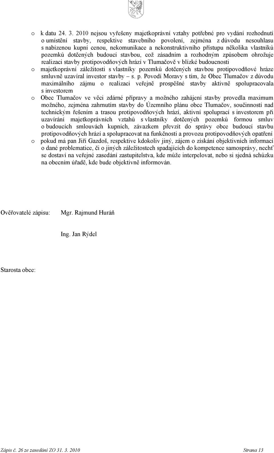 nekonstruktivního přístupu několika vlastníků pozemků dotčených budoucí stavbou, což zásadním a rozhodným způsobem ohrožuje realizaci stavby protipovodňových hrází v Tlumačově v blízké budoucnosti o