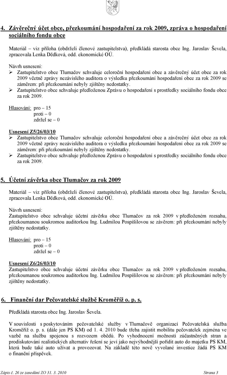 Zastupitelstvo obce Tlumačov schvaluje celoroční hospodaření obce a závěrečný účet obce za rok 2009 včetně zprávy nezávislého auditora o výsledku přezkoumání hospodaření obce za rok 2009 se záměrem: