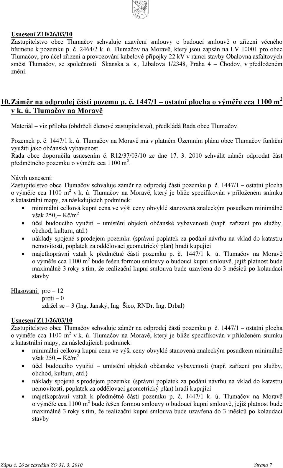 a. s., Líbalova 1/2348, Praha 4 Chodov, v předloženém znění. 10. Záměr na odprodej části pozemu p. č. 1447/1 ostatní plocha o výměře cca 1100 m 2 v k. ú.