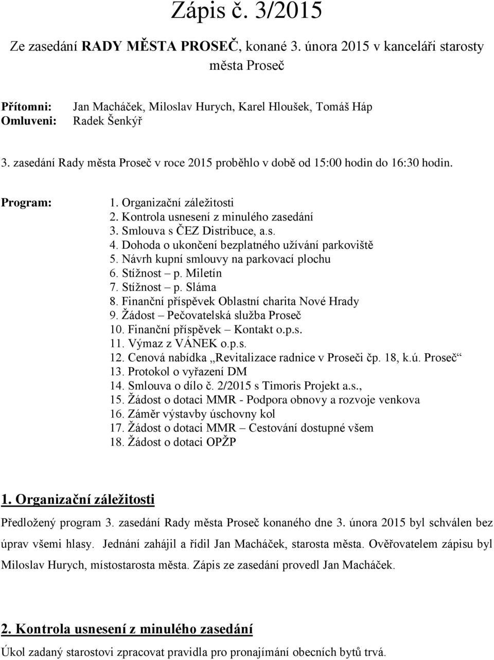 Dohoda o ukončení bezplatného užívání parkoviště 5. Návrh kupní smlouvy na parkovací plochu 6. Stížnost p. Miletín 7. Stížnost p. Sláma 8. Finanční příspěvek Oblastní charita Nové Hrady 9.