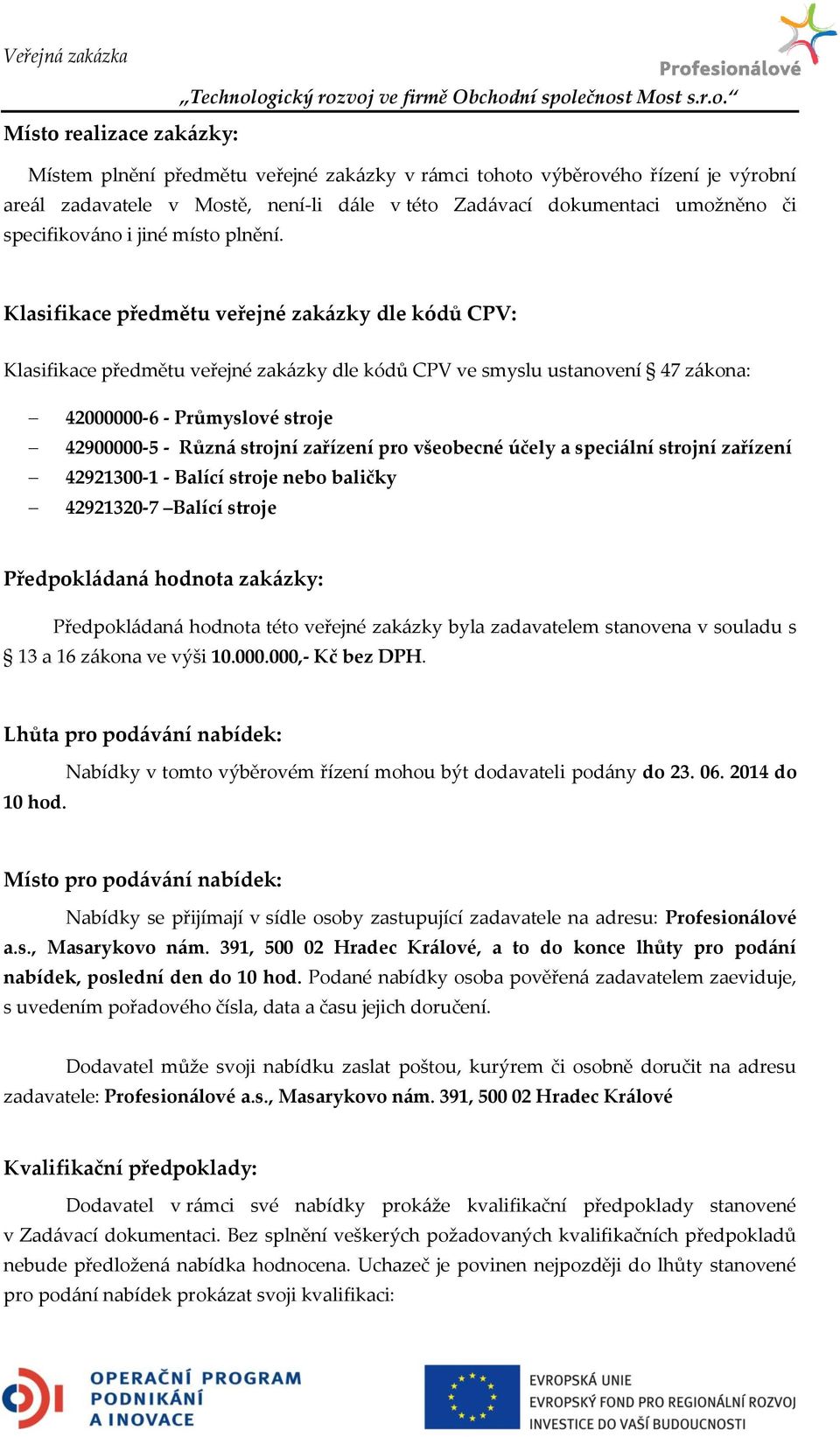 Klasifikace předmětu veřejné zak{zky dle kódů CPV: Klasifikace předmětu veřejné zak{zky dle kódů CPV ve smyslu ustanovení 47 z{kona: 42000000-6 - Průmyslové stroje 42900000-5 - Různ{ strojní zařízení