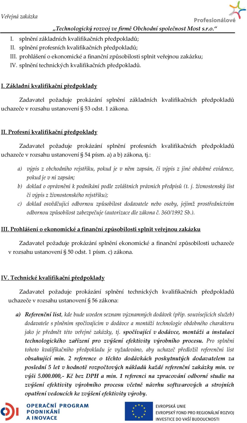 1 z{kona. II. Profesní kvalifikační předpoklady Zadavatel požaduje prok{z{ní splnění profesních kvalifikačních předpokladů uchazeče v rozsahu ustanovení 54 písm. a) a b) z{kona, tj.