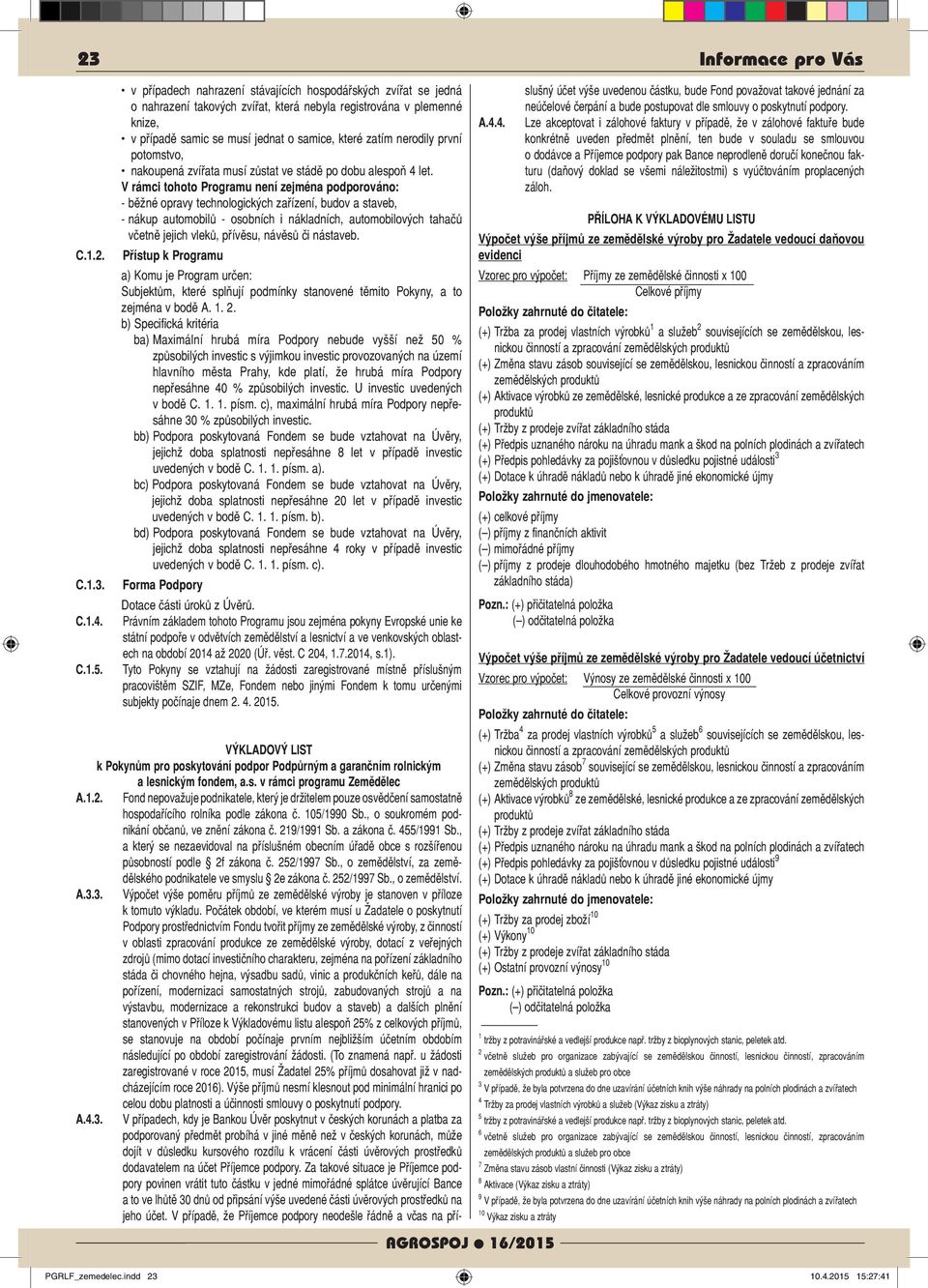 první potomstvo, nakoupená zvířata musí zůstat ve stádě po dobu alespoň 4 let.