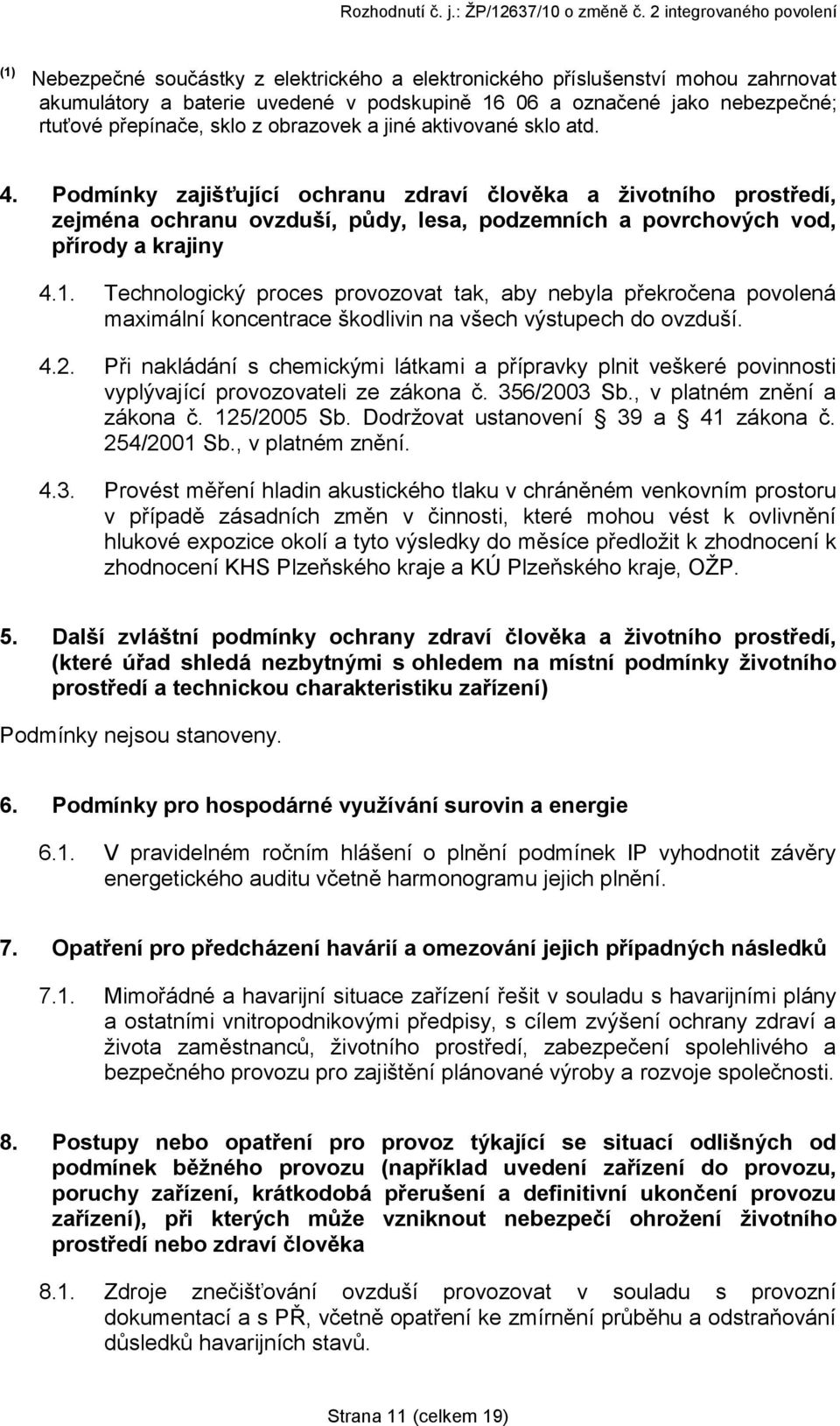 Technologický proces provozovat tak, aby nebyla překročena povolená maximální koncentrace škodlivin na všech výstupech do ovzduší. 4.2.