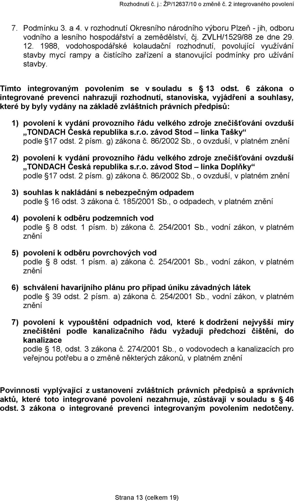 6 zákona o integrované prevenci nahrazují rozhodnutí, stanoviska, vyjádření a souhlasy, které by byly vydány na základě zvláštních právních předpisů: 1) povolení k vydání provozního řádu velkého