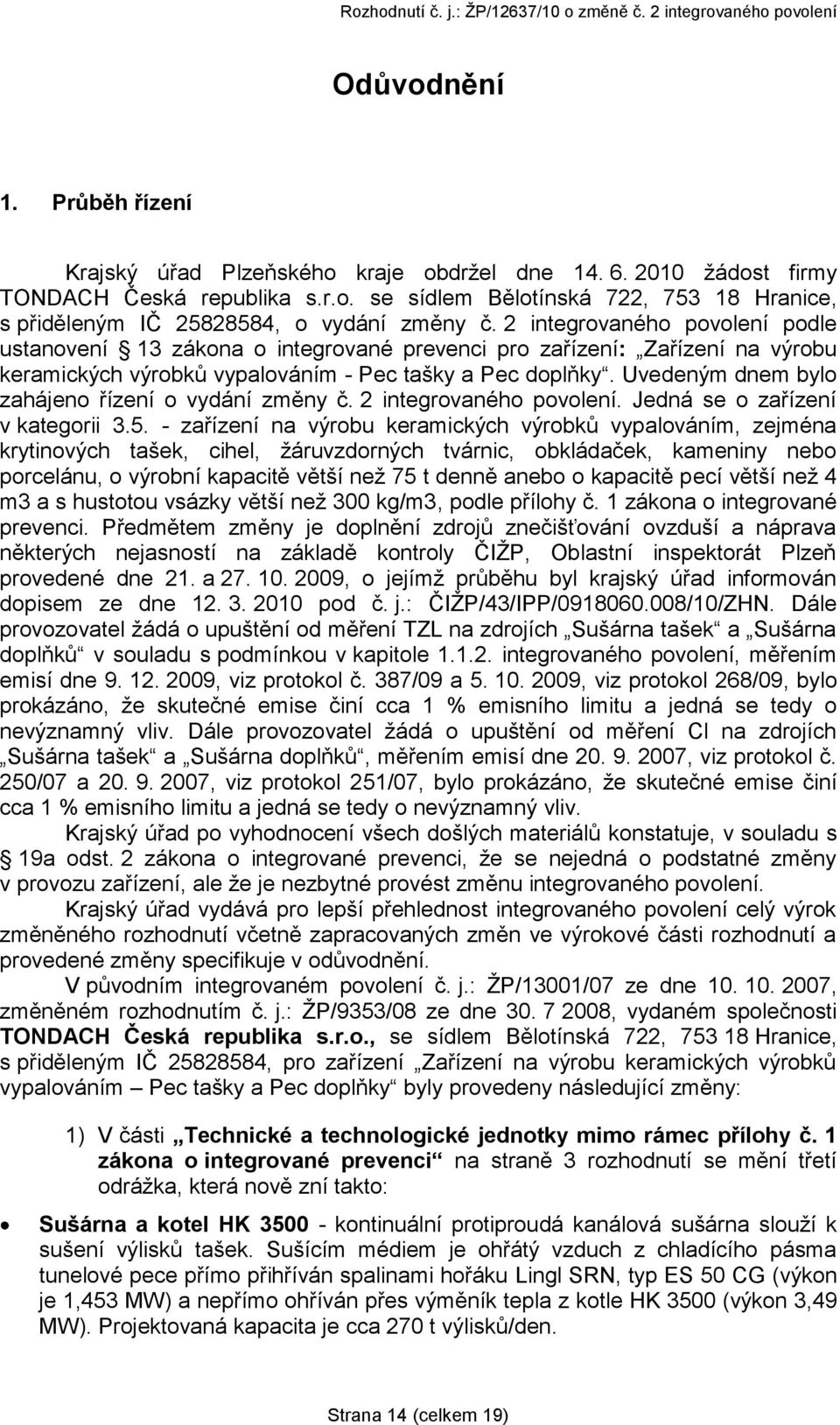 Uvedeným dnem bylo zahájeno řízení o vydání změny č. 2 integrovaného povolení. Jedná se o zařízení v kategorii 3.5.