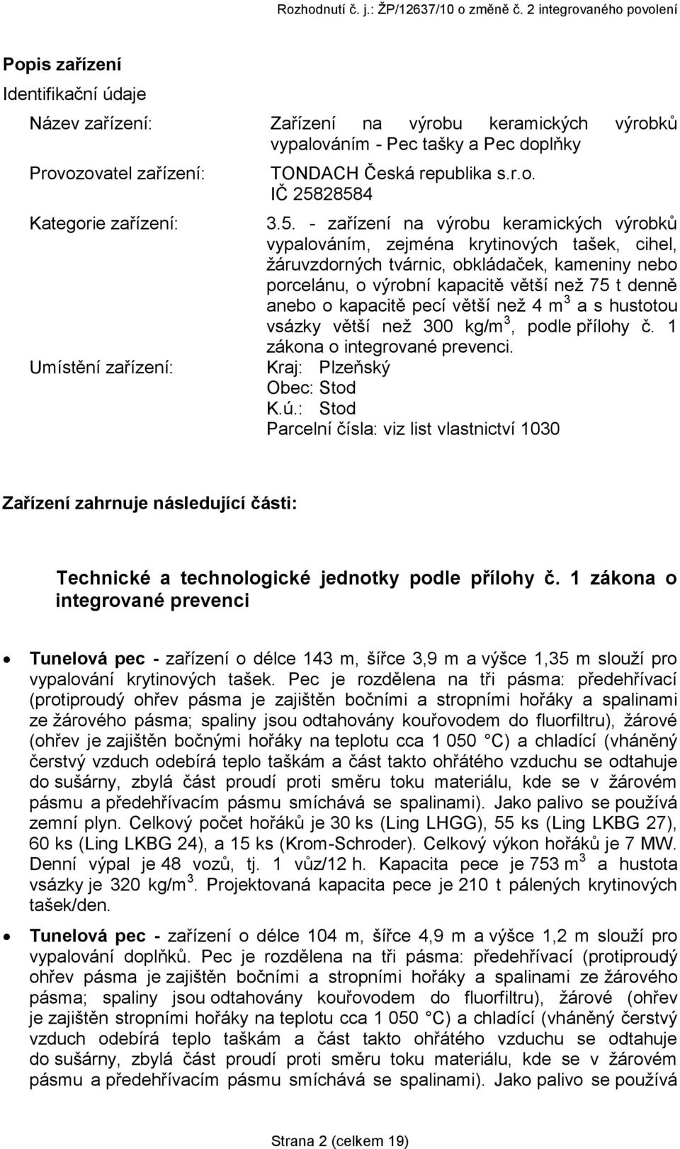 28584 3.5. - zařízení na výrobu keramických výrobků vypalováním, zejména krytinových tašek, cihel, ţáruvzdorných tvárnic, obkládaček, kameniny nebo porcelánu, o výrobní kapacitě větší neţ 75 t denně