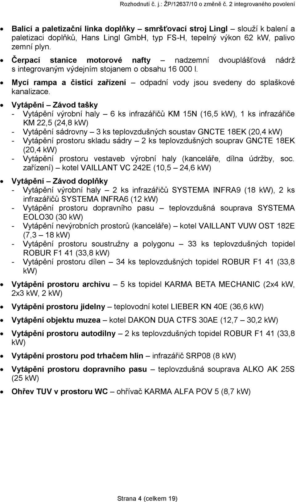 Vytápění Závod tašky - Vytápění výrobní haly 6 ks infrazářičů KM 15N (16,5 kw), 1 ks infrazářiče KM 22,5 (24,8 kw) - Vytápění sádrovny 3 ks teplovzdušných soustav GNCTE 18EK (20,4 kw) - Vytápění