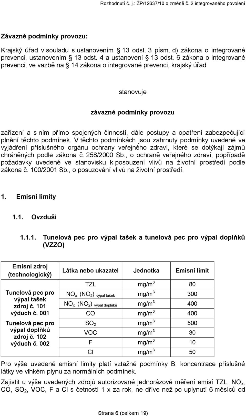 zabezpečující plnění těchto podmínek. V těchto podmínkách jsou zahrnuty podmínky uvedené ve vyjádření příslušného orgánu ochrany veřejného zdraví, které se dotýkají zájmů chráněných podle zákona č.