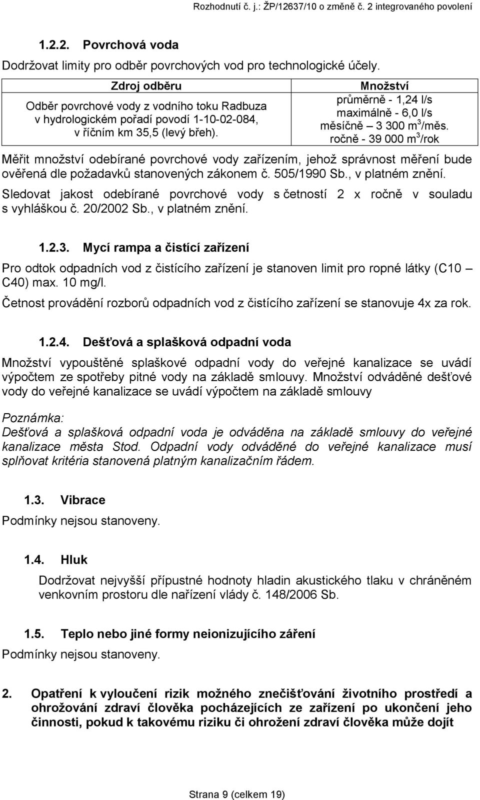 Mnoţství průměrně - 1,24 l/s maximálně - 6,0 l/s měsíčně 3 300 m 3 /měs.