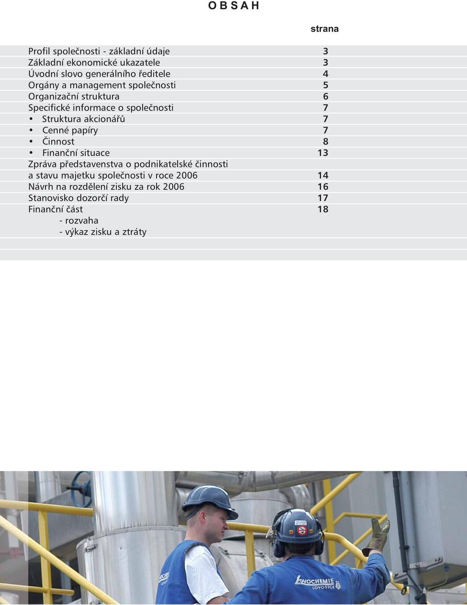 papíry 7 Činnost 8 Finanční situace 13 Zpráva představenstva o podnikatelské činnosti a stavu majetku společnosti v roce