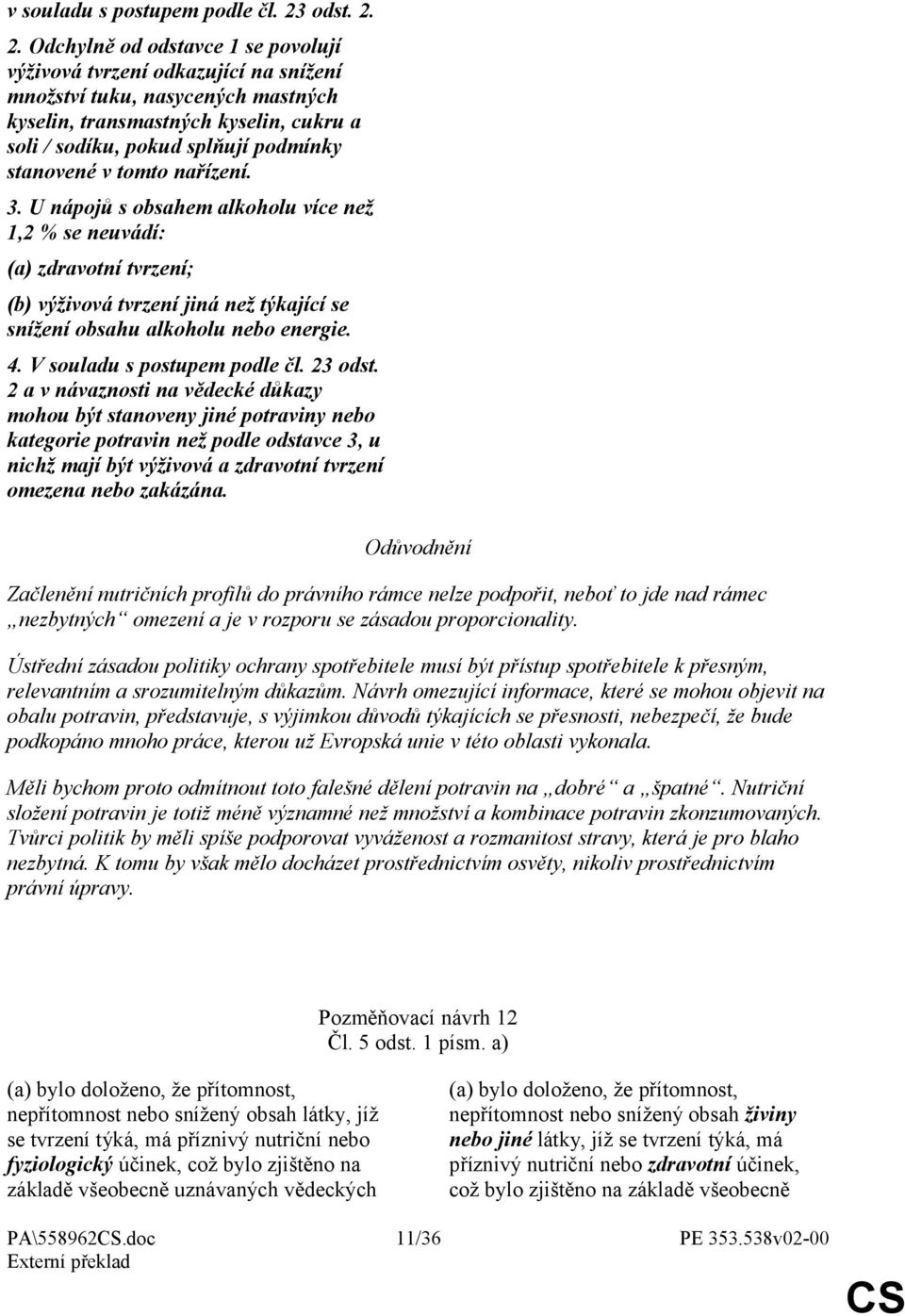 2. Odchylně od odstavce 1 se povolují výživová tvrzení odkazující na snížení množství tuku, nasycených mastných kyselin, transmastných kyselin, cukru a soli / sodíku, pokud splňují podmínky stanovené