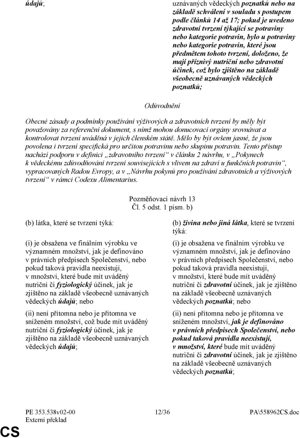 poznatků; Obecné zásady a podmínky používání výživových a zdravotních tvrzení by měly být považovány za referenční dokument, s nímž mohou donucovací orgány srovnávat a kontrolovat tvrzení uváděná v