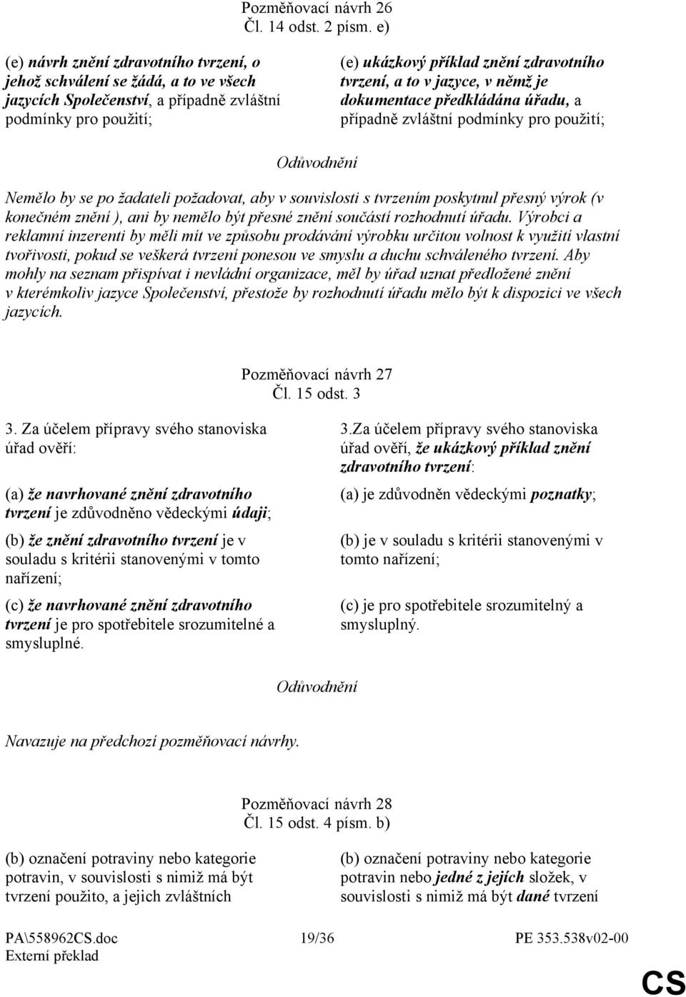 v jazyce, v němž je dokumentace předkládána úřadu, a případně zvláštní podmínky pro použití; Nemělo by se po žadateli požadovat, aby v souvislosti s tvrzením poskytnul přesný výrok (v konečném znění