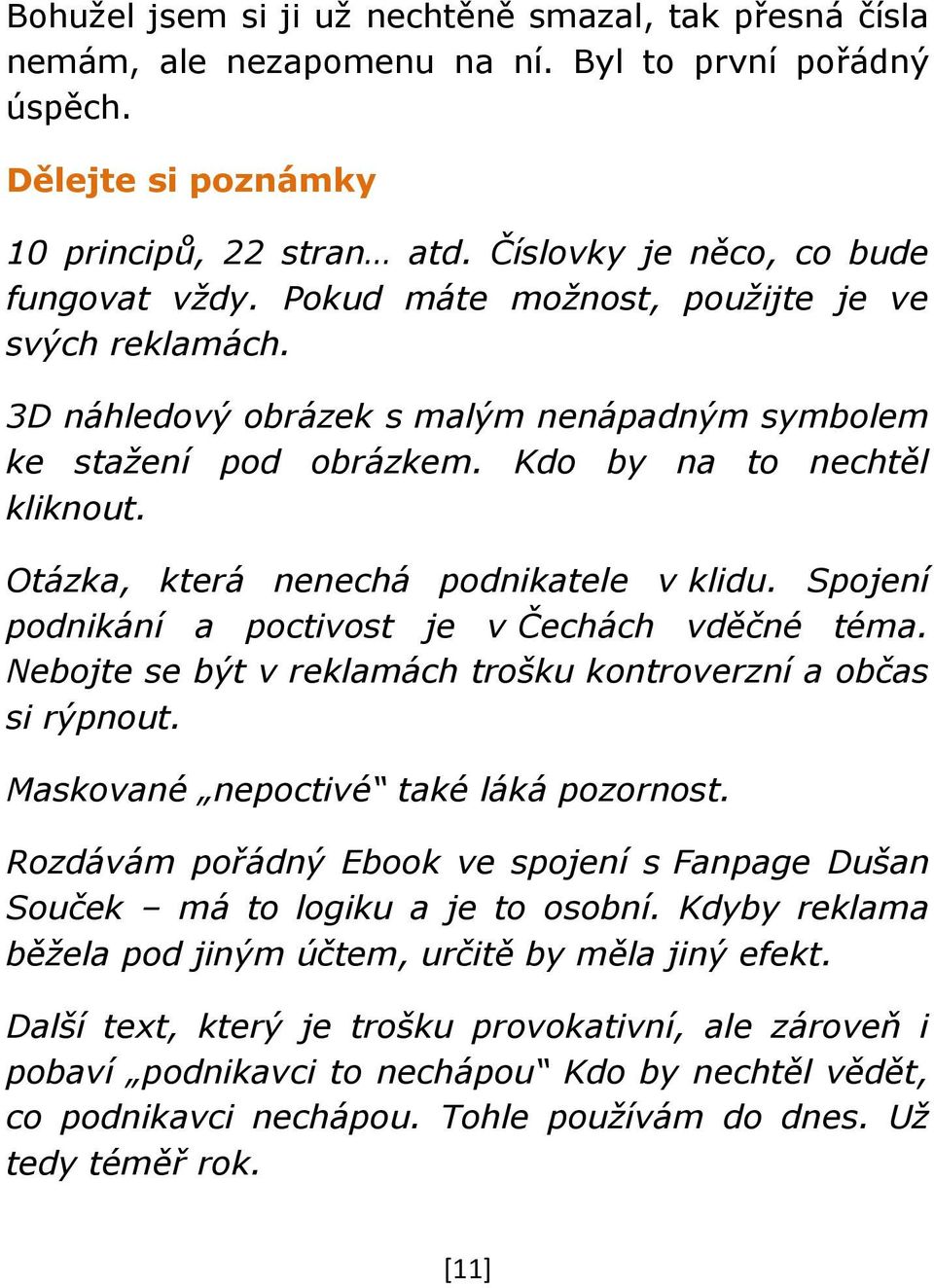 Otázka, která nenechá podnikatele v klidu. Spojení podnikání a poctivost je v Čechách vděčné téma. Nebojte se být v reklamách trošku kontroverzní a občas si rýpnout.