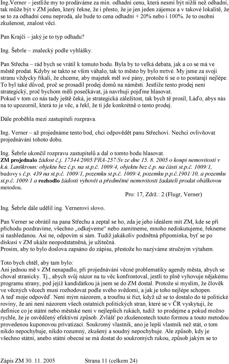 odhadní + 20% nebo i 100%. Je to osobní zkušenost, znalost věcí. Pan Krajči jaký je to typ odhadu? Ing. Šebrle znalecký podle vyhlášky. Pan Střecha rád bych se vrátil k tomuto bodu.