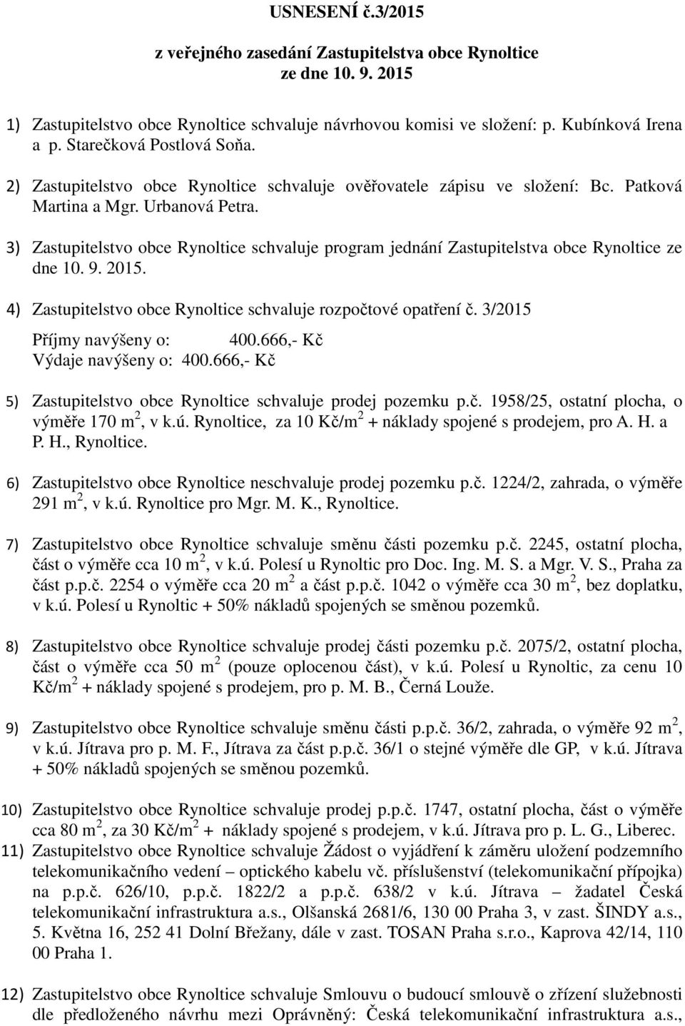 3) Zastupitelstvo obce Rynoltice schvaluje program jednání Zastupitelstva obce Rynoltice ze dne 10. 9. 2015. 4) Zastupitelstvo obce Rynoltice schvaluje rozpočtové opatření č.