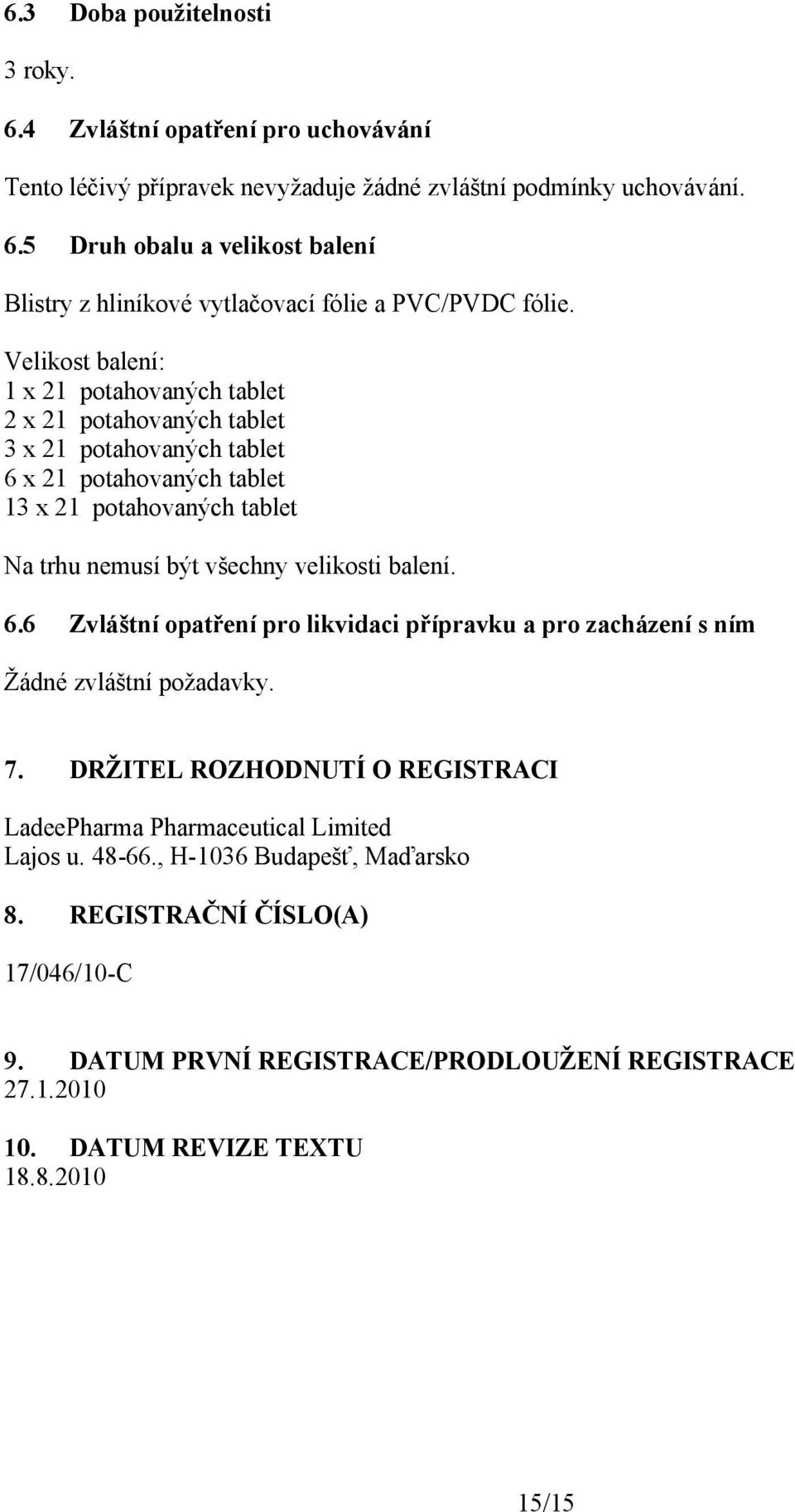 balení. 6.6 Zvláštní opatření pro likvidaci přípravku a pro zacházení s ním Žádné zvláštní požadavky. 7. DRŽITEL ROZHODNUTÍ O REGISTRACI LadeePharma Pharmaceutical Limited Lajos u. 48-66.