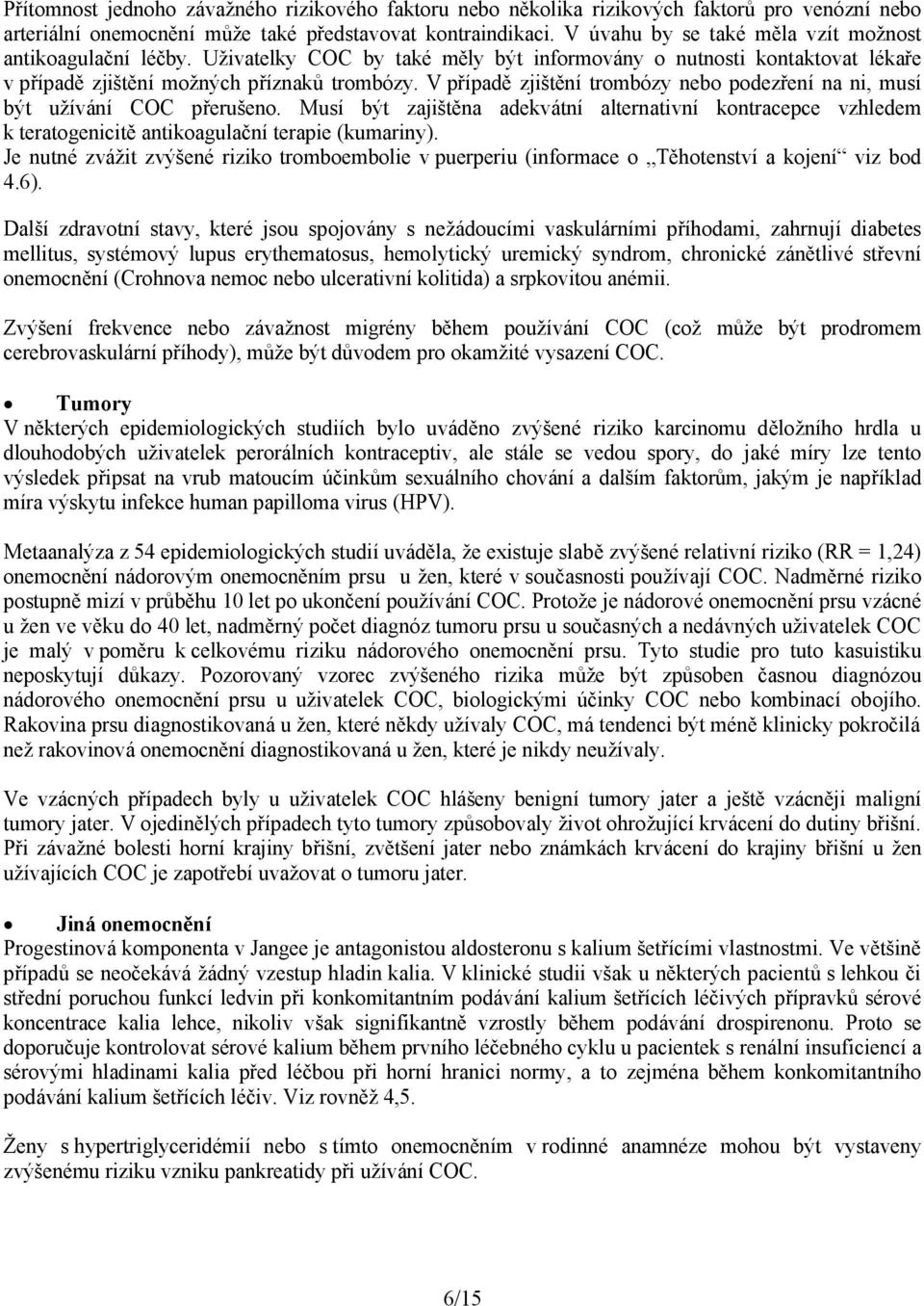 V případě zjištění trombózy nebo podezření na ni, musí být užívání COC přerušeno. Musí být zajištěna adekvátní alternativní kontracepce vzhledem k teratogenicitě antikoagulační terapie (kumariny).