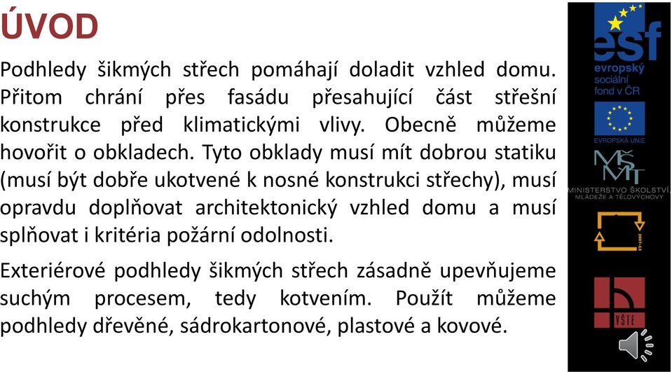 Tyto obklady musí mít dobrou statiku (musí být dobře ukotvené k nosné konstrukci střechy), musí opravdu doplňovat architektonický