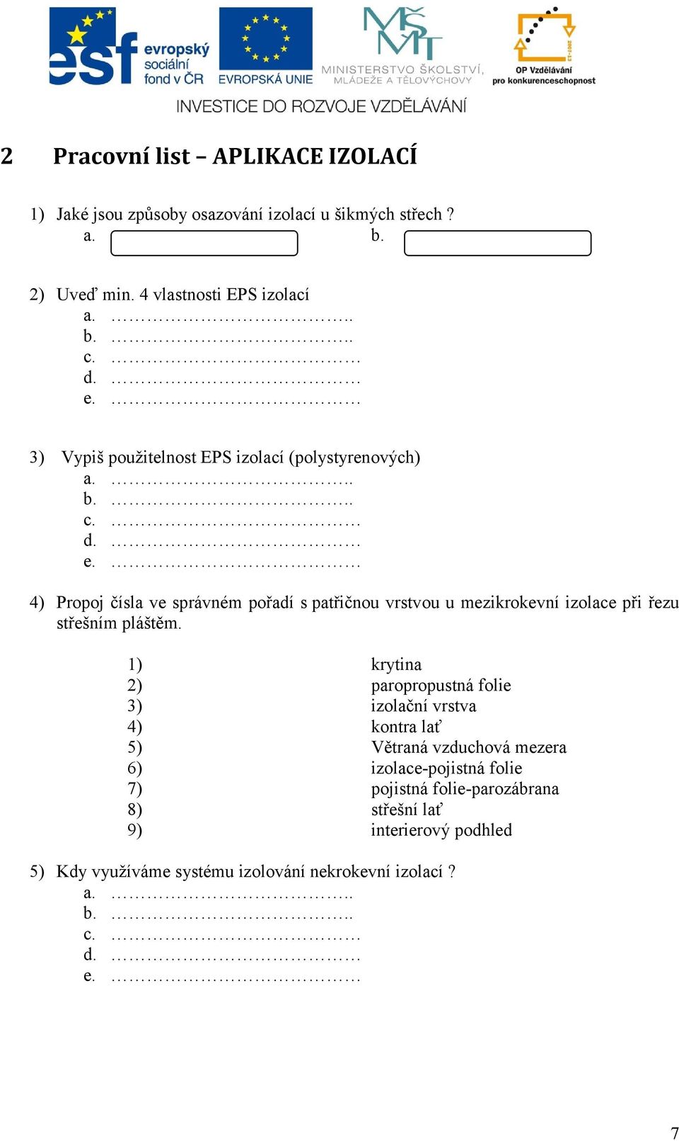 4) Propoj čísla ve správném pořadí s patřičnou vrstvou u mezikrokevní izolace při řezu střešním pláštěm.