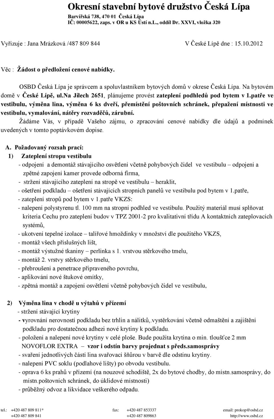 OSBD Česká Lípa je správcem a spoluvlastníkem bytových domů v okrese Česká Lípa. Na bytovém domě v České Lípě, ul.na Jílech 2651, plánujeme provést zateplení podhledů pod bytem v 1.