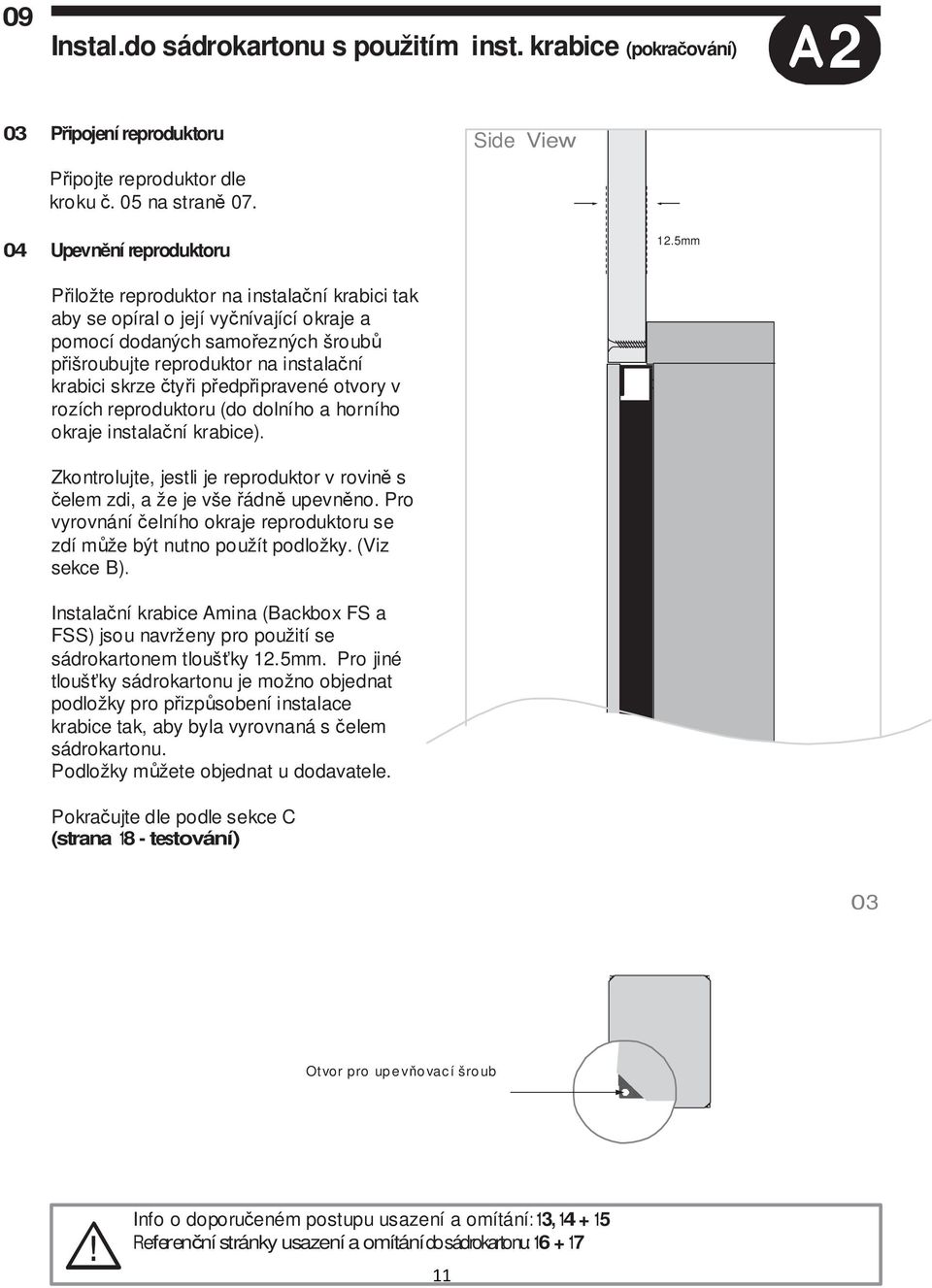 předpřipravené otvory v rozích reproduktoru (do dolního a horního okraje instalační krabice). Zkontrolujte, jestli je reproduktor v rovině s čelem zdi, a že je vše řádně upevněno.