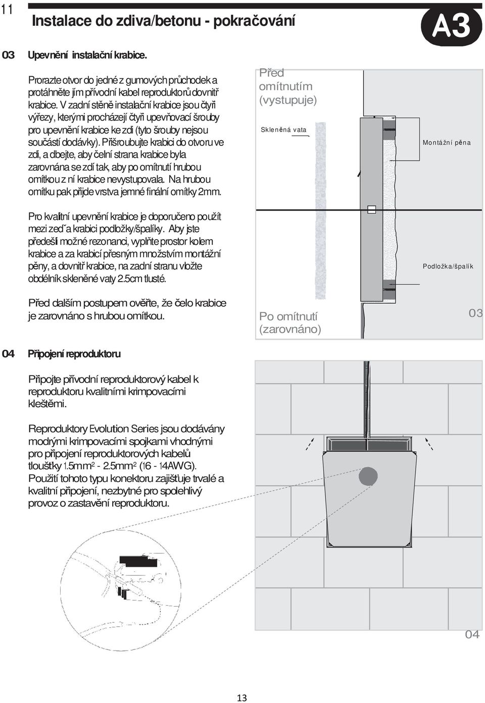 Přišroubujte krabici do otvoru ve zdi, a dbejte, aby čelní strana krabice byla zarovnána se zdí tak, aby po omítnutí hrubou omítkou z ní krabice nevystupovala.