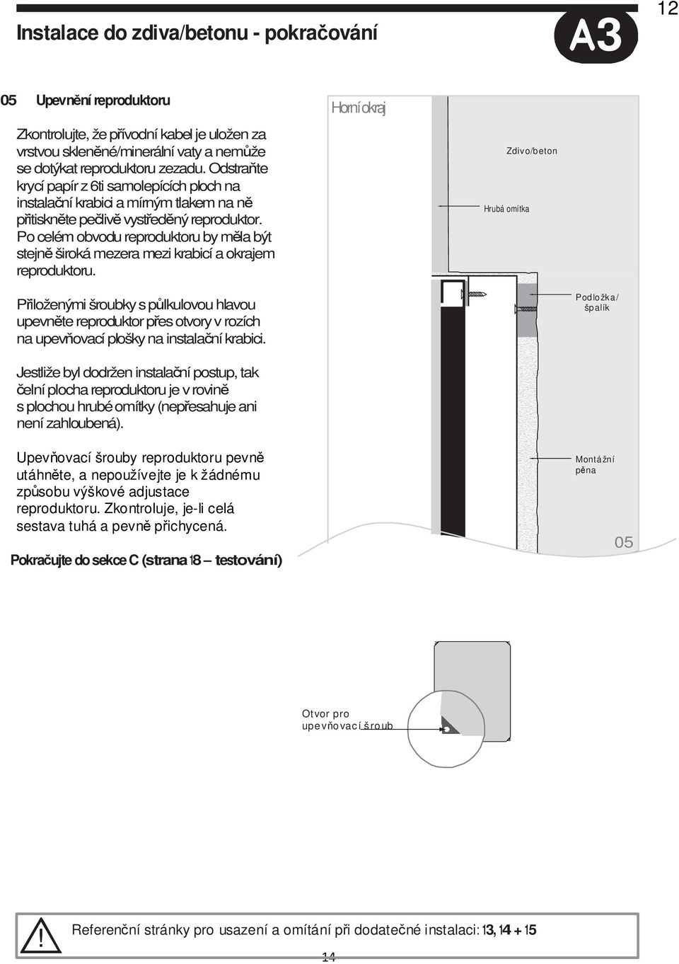 Po celém obvodu reproduktoru by měla být stejně široká mezera mezi krabicí a okrajem reproduktoru.